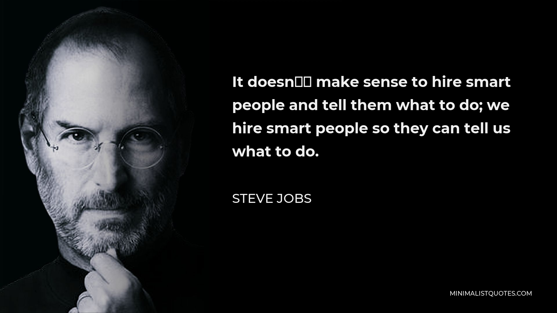 Steve Jobs Quote: It doesn’t make sense to hire smart people and tell ...