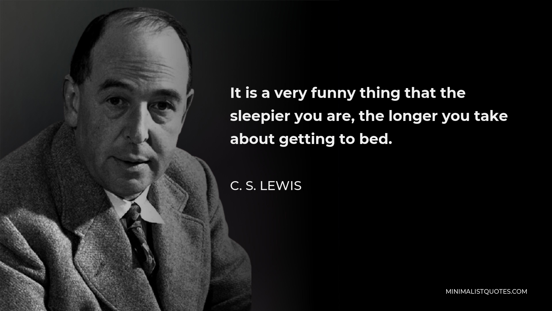 C. S. Lewis Quote - It is a very funny thing that the sleepier you are, the longer you take about getting to bed.