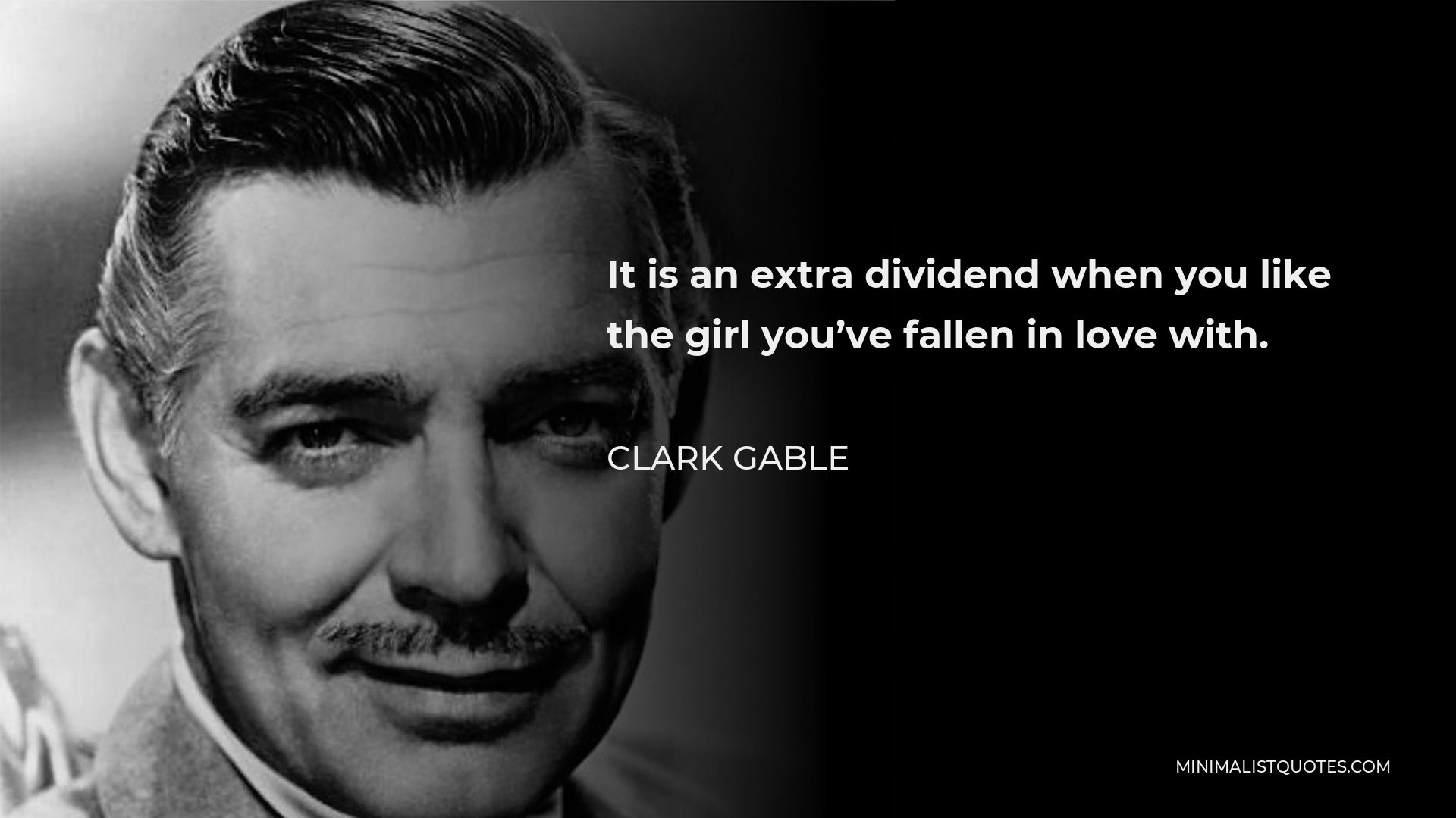 Clark Gable Quote It Is An Extra Dividend When You Like The Girl You Ve Fallen In Love With