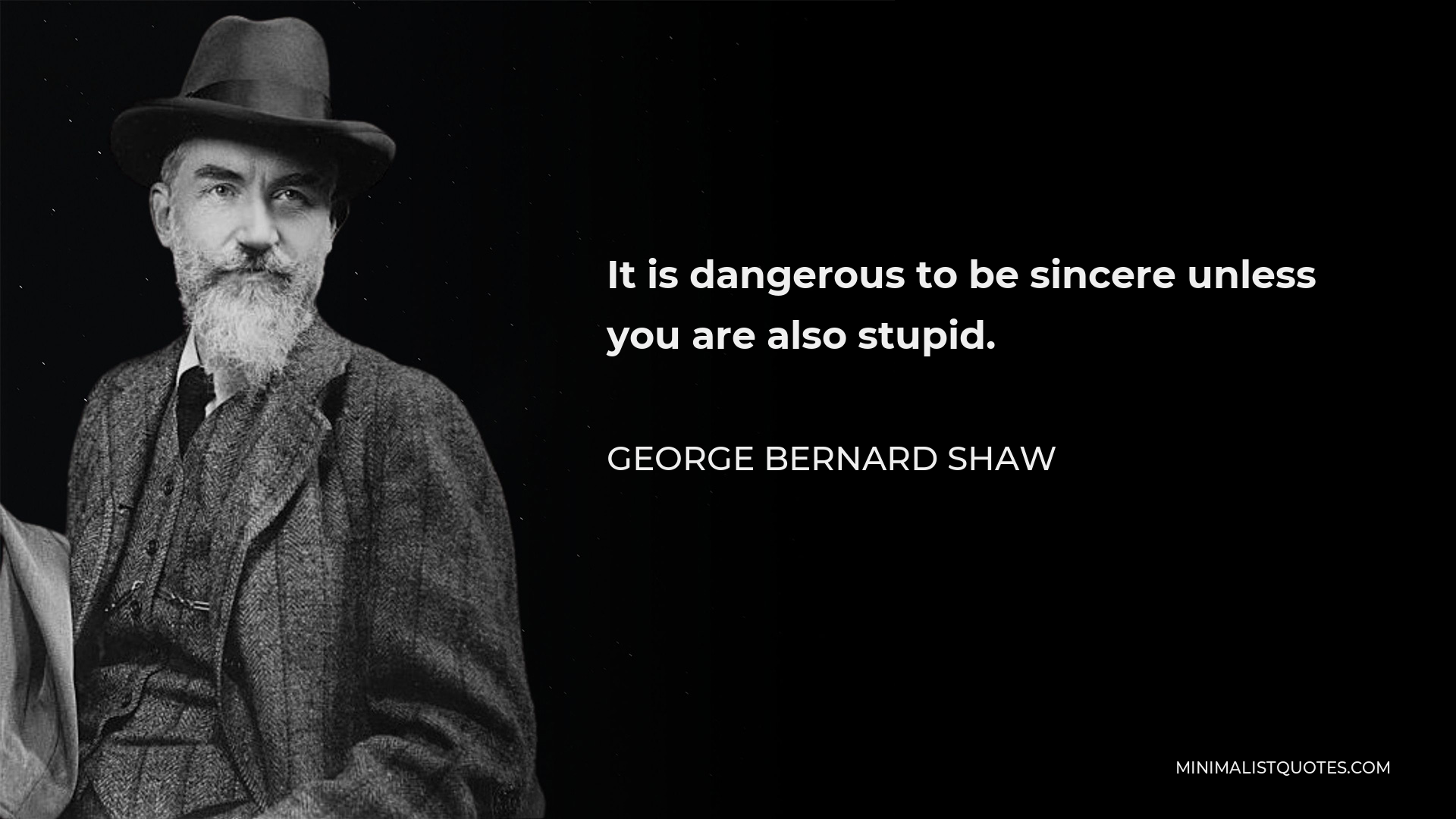 George Bernard Shaw Quote - It is dangerous to be sincere unless you are also stupid.