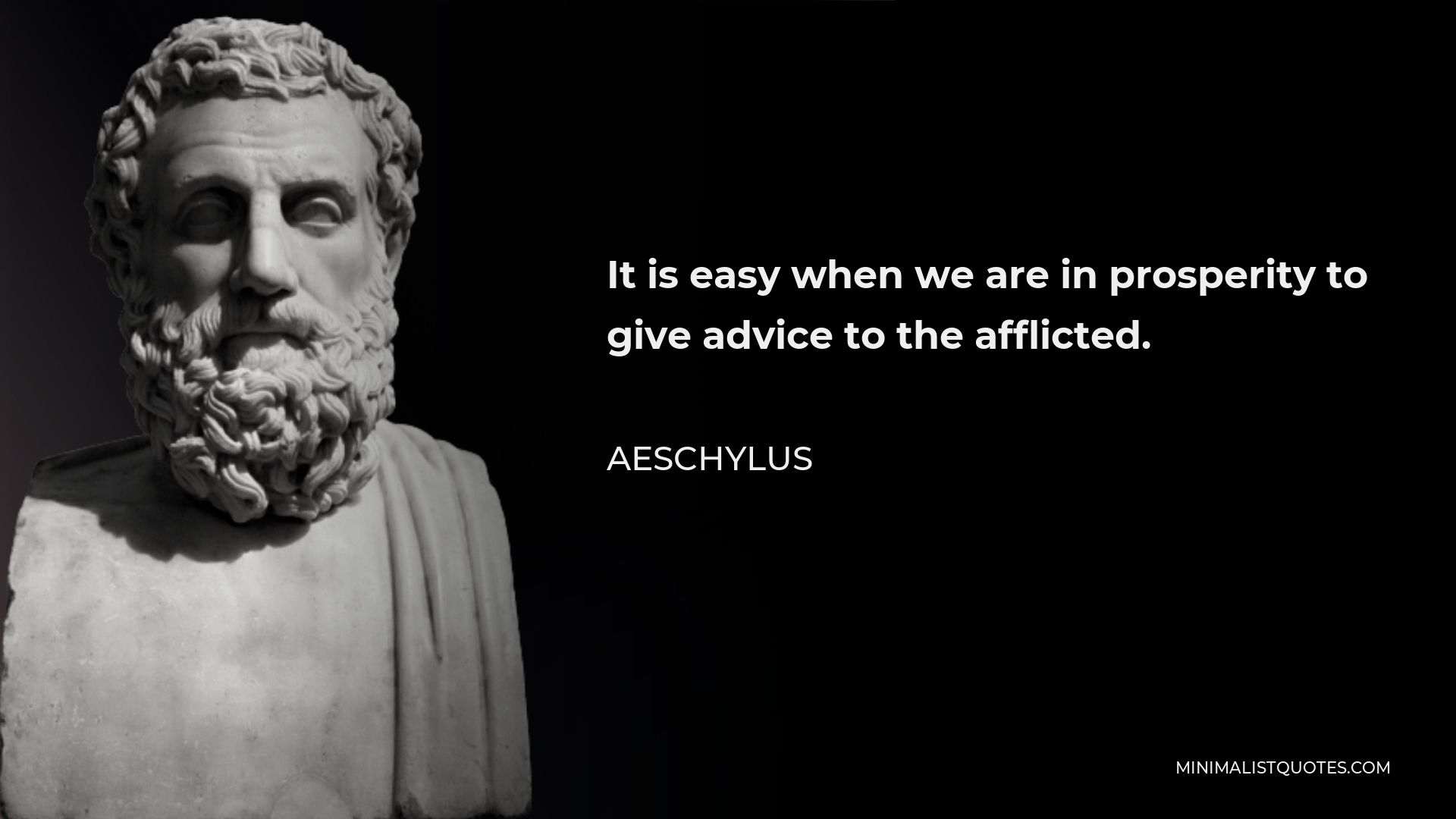 Aeschylus Quote - It is easy when we are in prosperity to give advice to the afflicted.