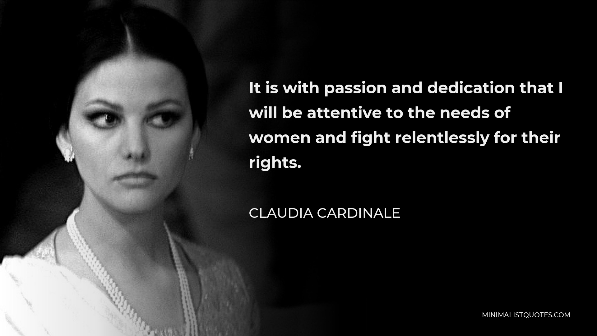 Claudia Cardinale Quote - It is with passion and dedication that I will be attentive to the needs of women and fight relentlessly for their rights.