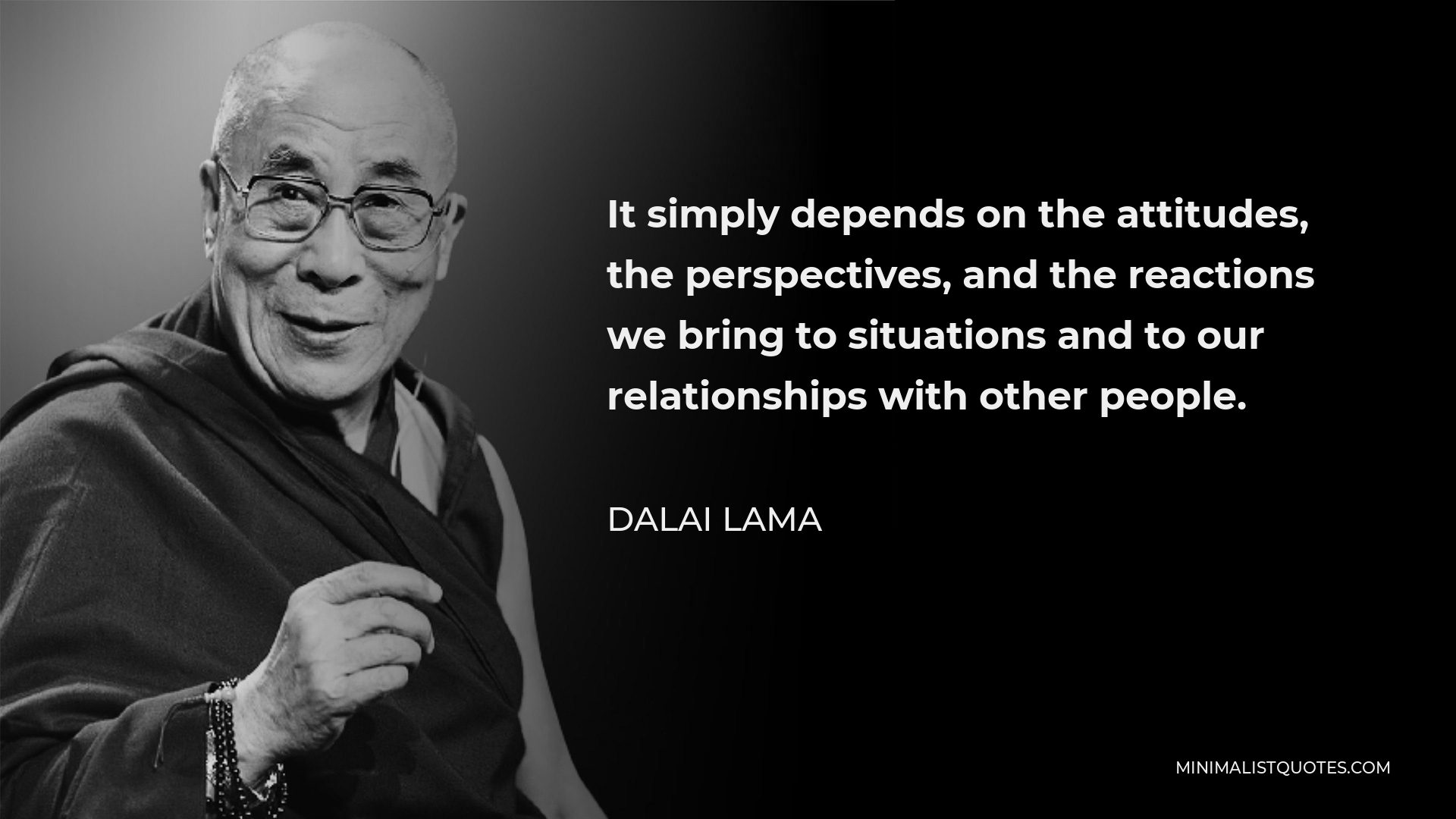 Dalai Lama Quote: It simply depends on the attitudes, the perspectives ...