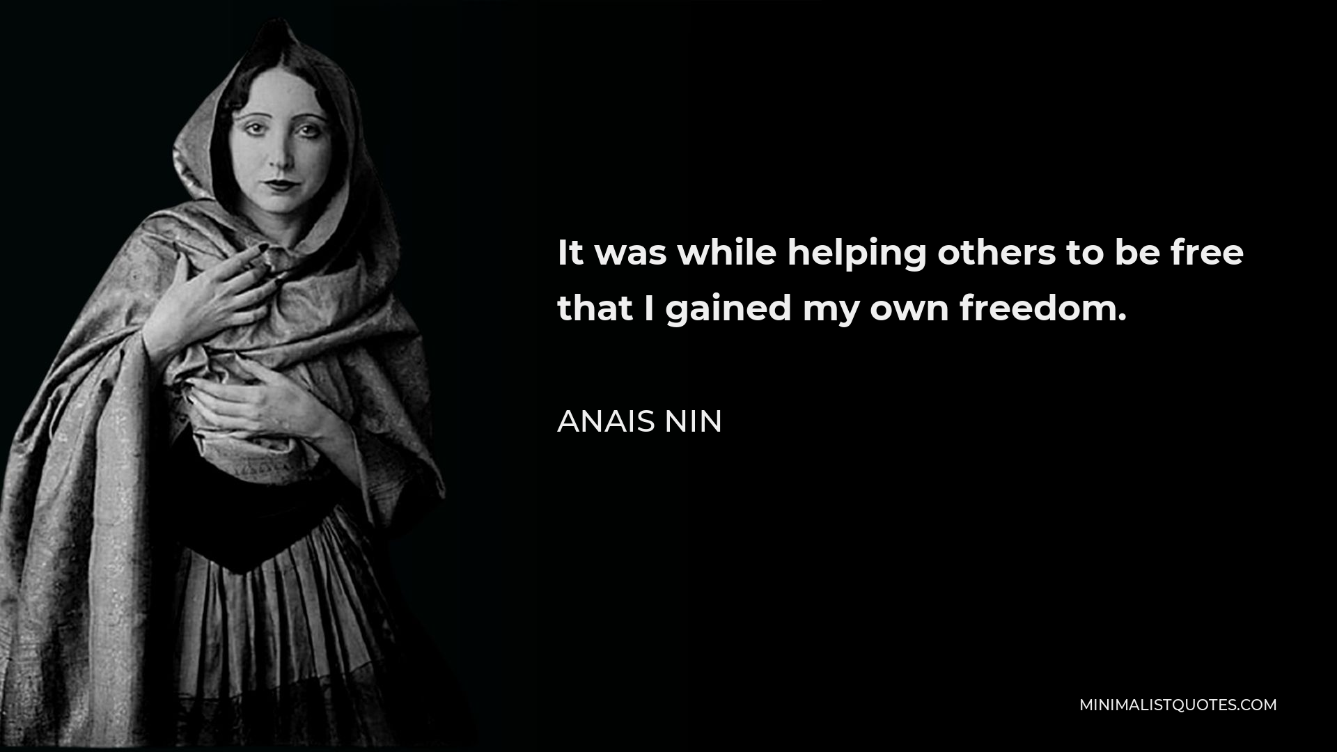 Anais Nin Quote - It was while helping others to be free that I gained my own freedom.