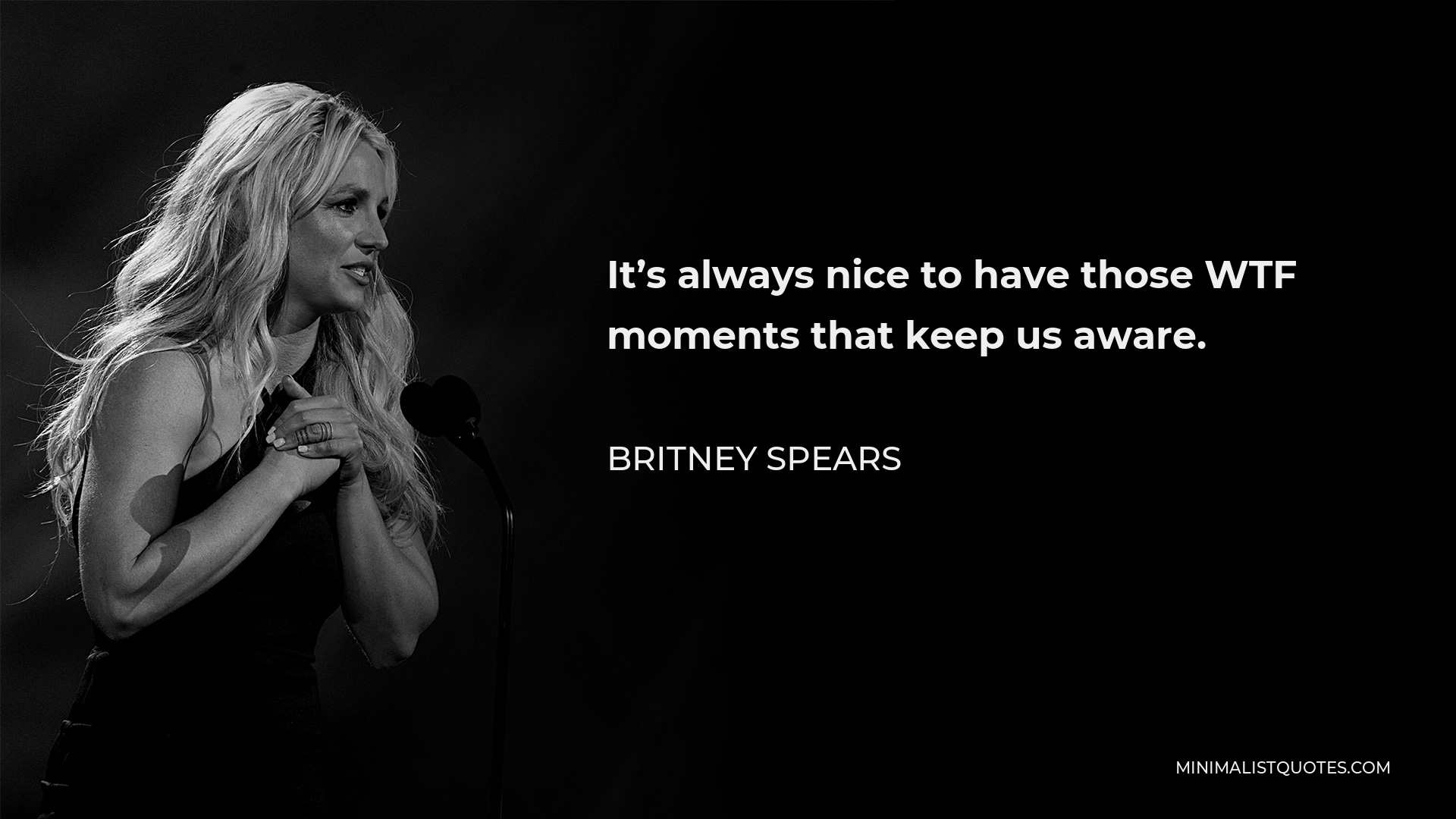 Britney Spears Quote It S Always Nice To Have Those Wtf Moments That Keep Us Aware