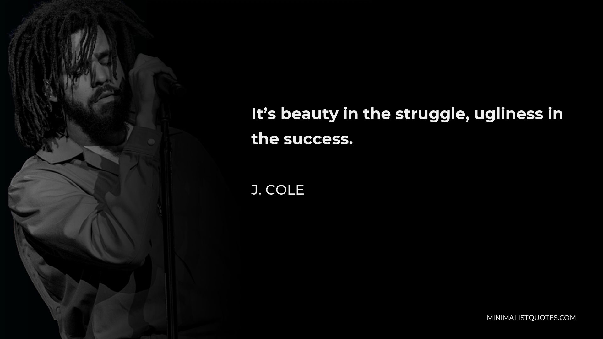 J. Cole Quote - It’s beauty in the struggle, ugliness in the success.
