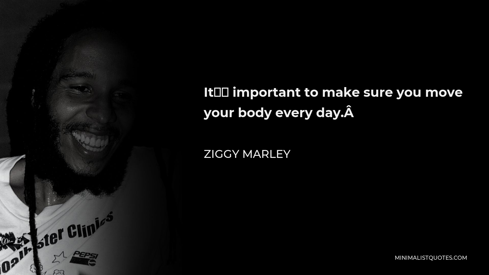 Ziggy Marley Quote - It’s important to make sure you move your body every day. 