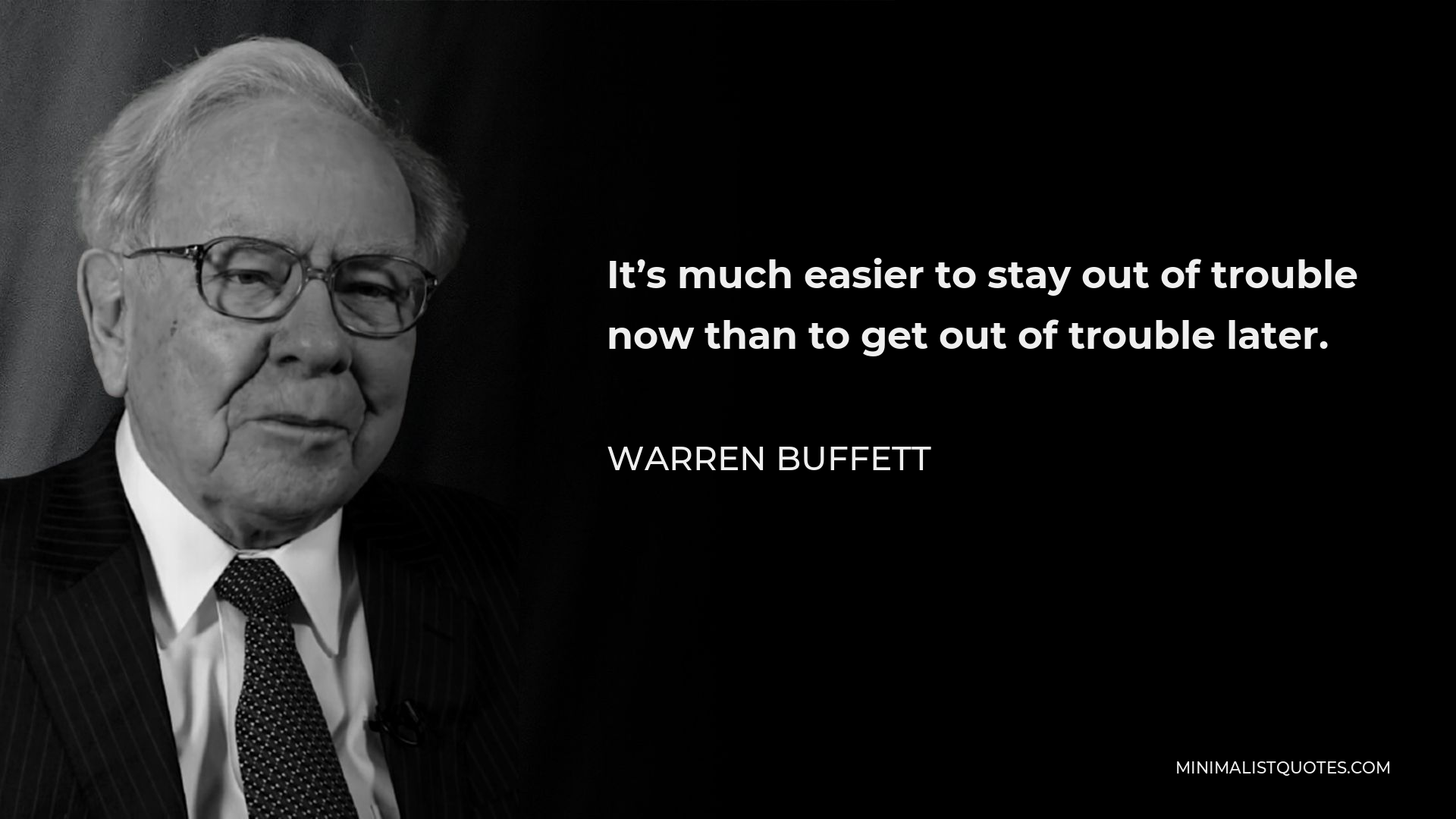 Warren Buffett Quote - It’s much easier to stay out of trouble now than to get out of trouble later.