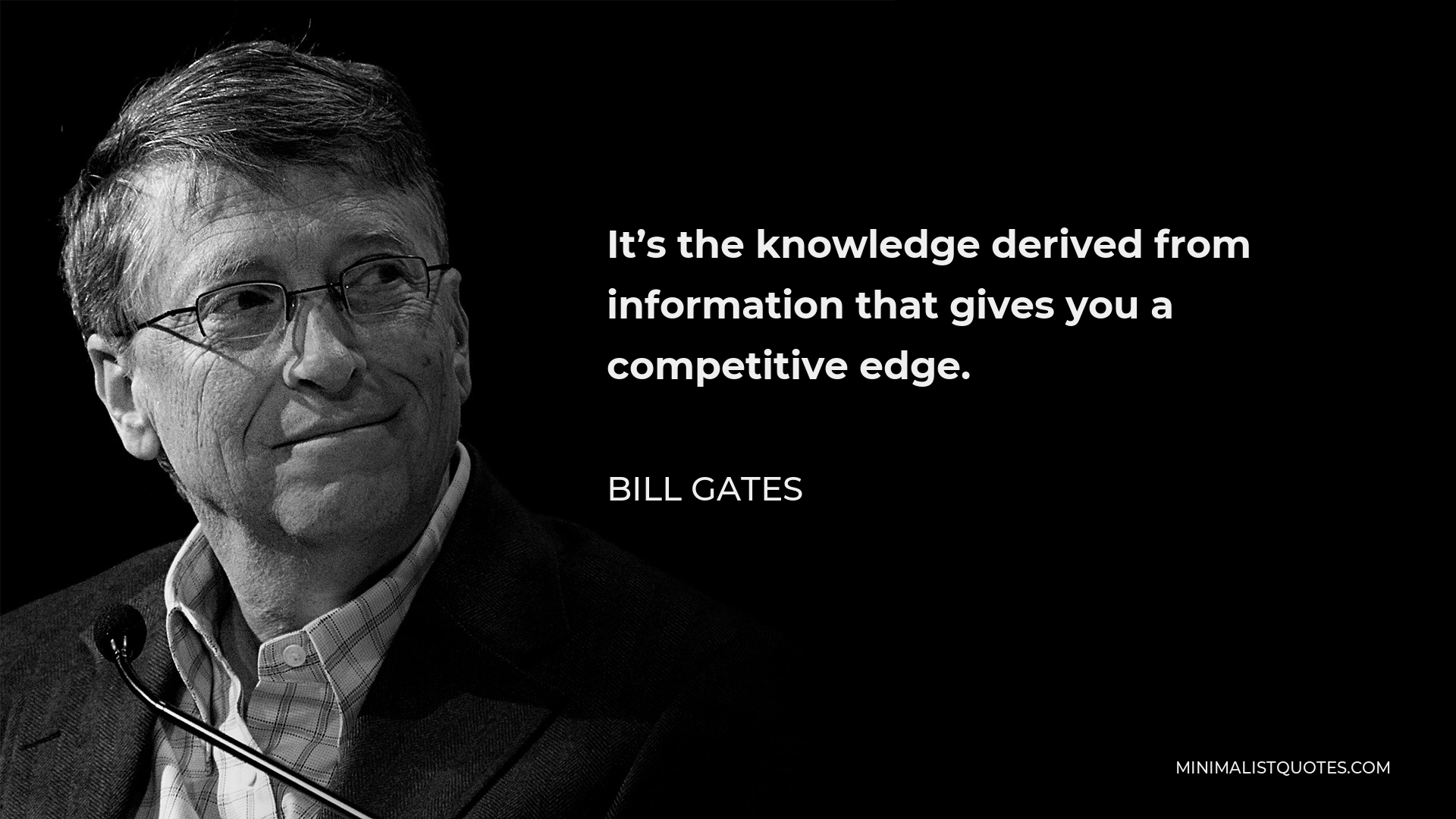Bill Gates Quote - It’s the knowledge derived from information that gives you a competitive edge.