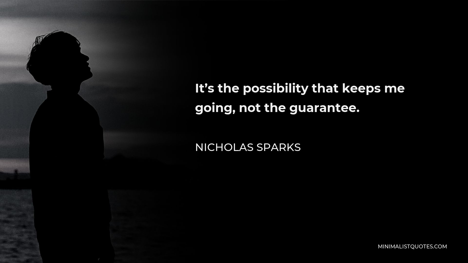 Nicholas Sparks Quote - It’s the possibility that keeps me going, not the guarantee.
