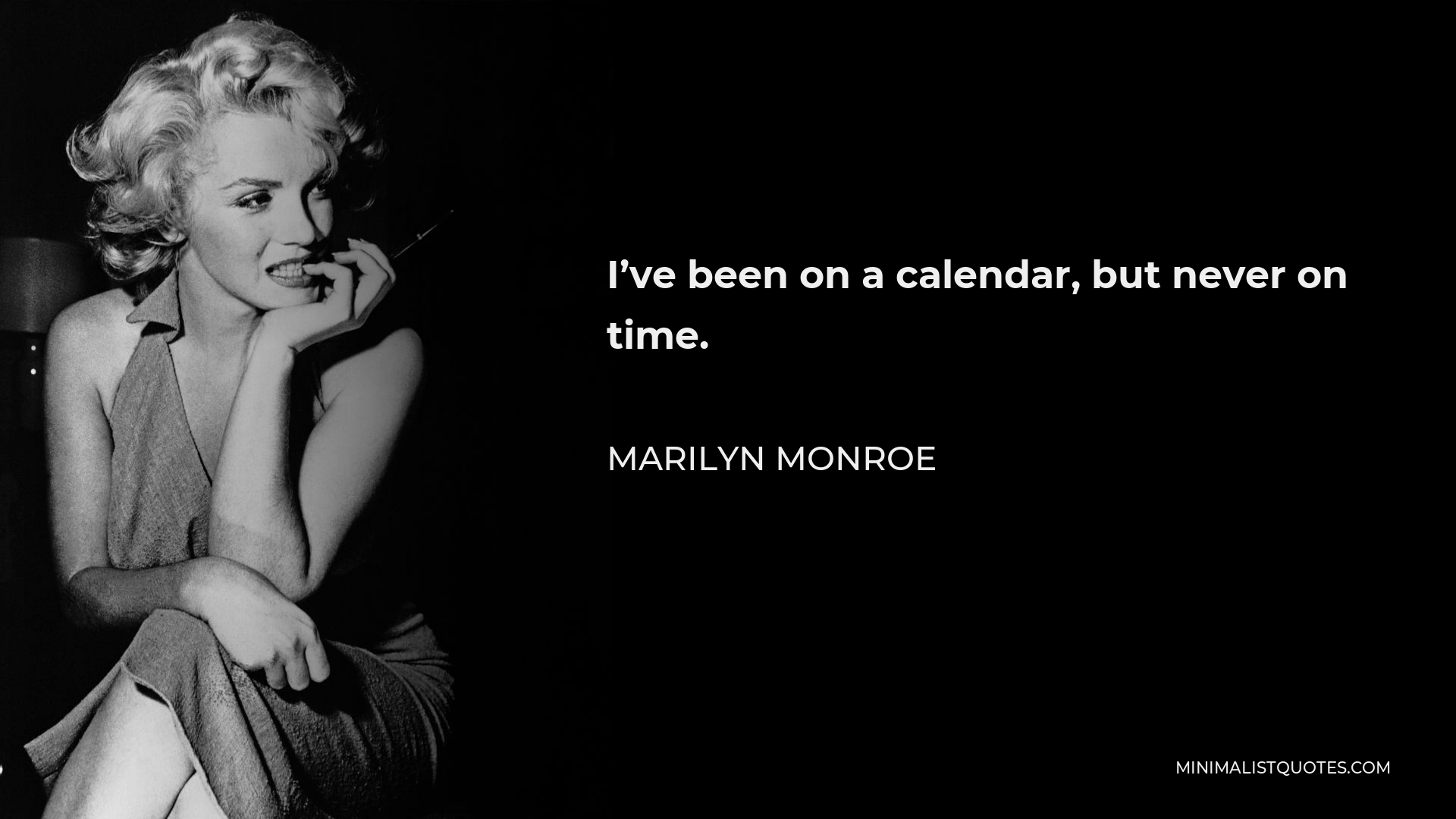 Marilyn Monroe Quote I've been on a calendar, but never on time.