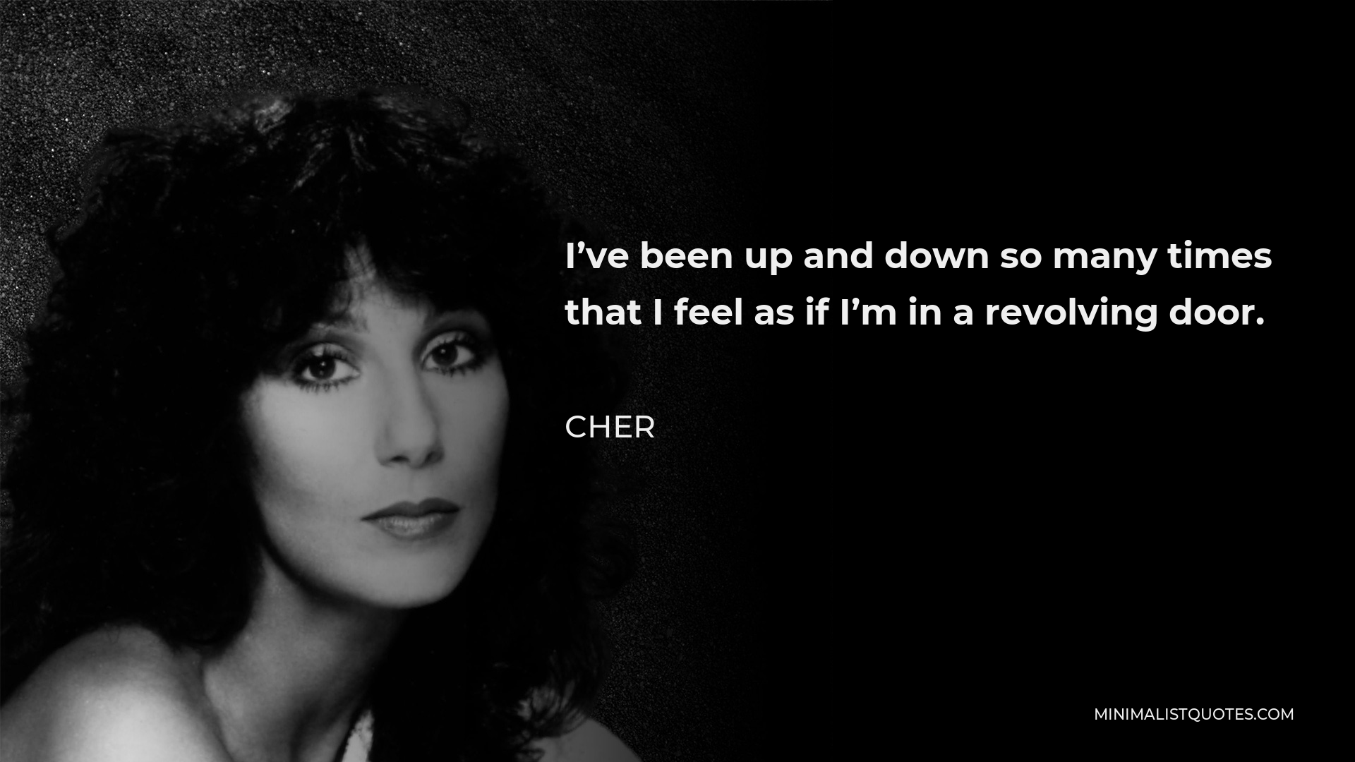 Cher Quote - I’ve been up and down so many times that I feel as if I’m in a revolving door.