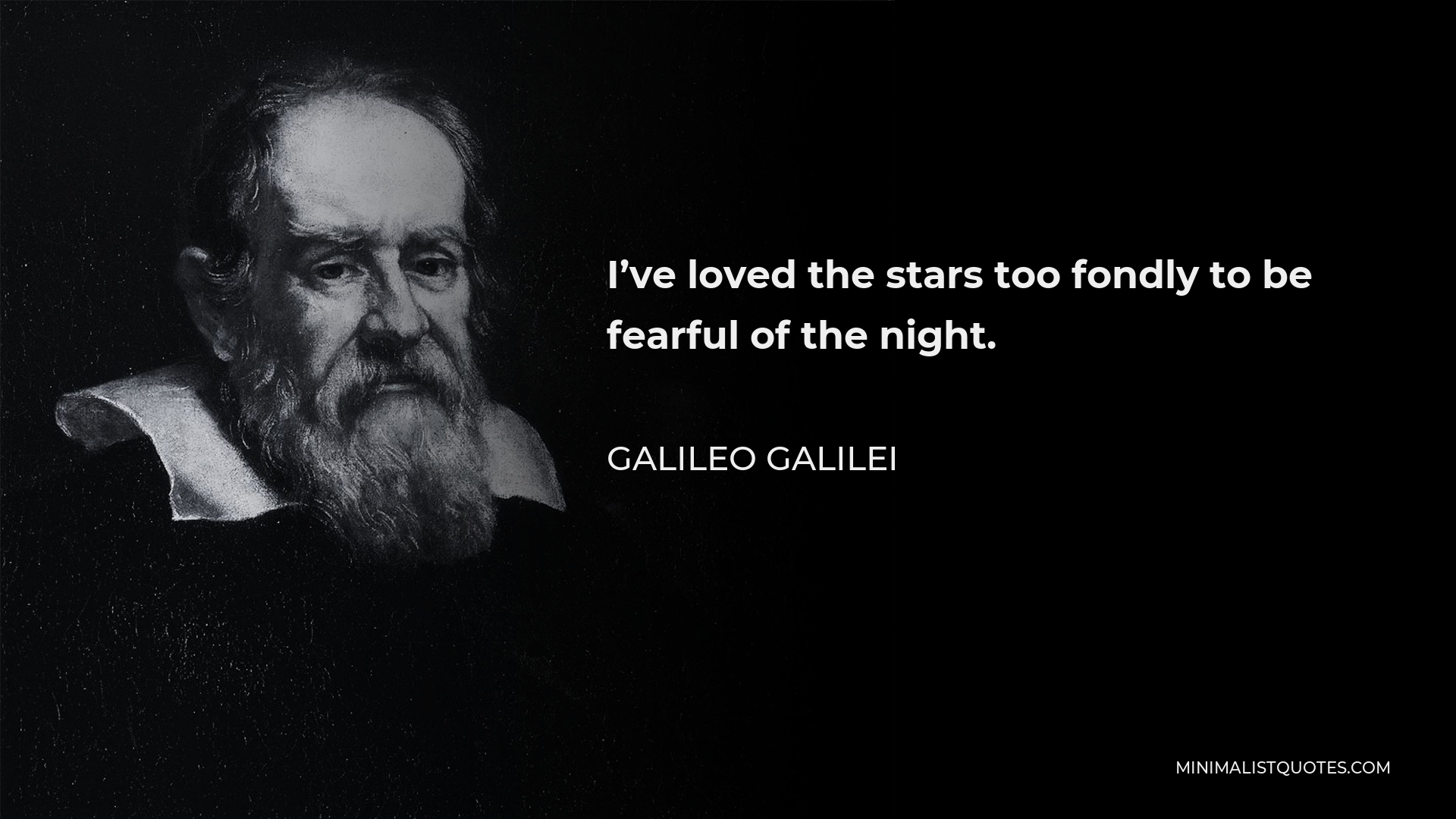 Galileo Galilei Quote - I’ve loved the stars too fondly to be fearful of the night.