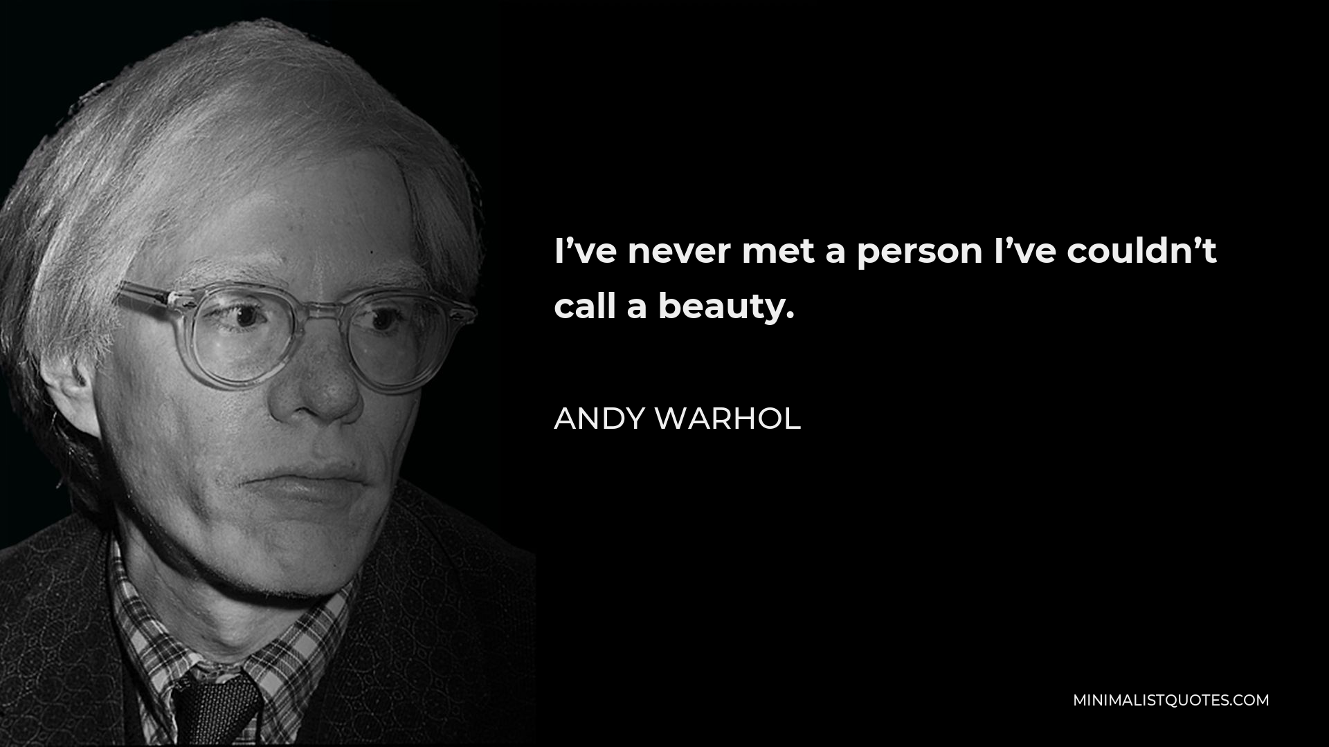 Andy Warhol Quote - I’ve never met a person I’ve couldn’t call a beauty.