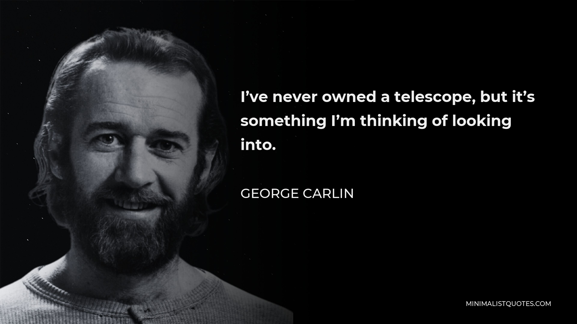 George Carlin Quote - I’ve never owned a telescope, but it’s something I’m thinking of looking into.