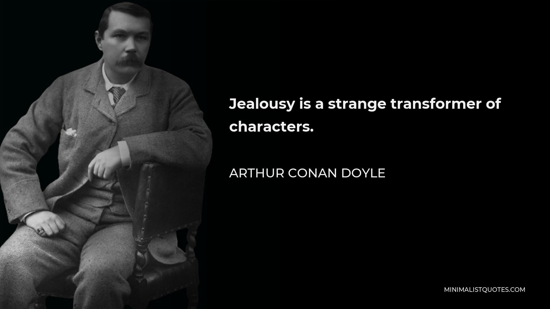 Arthur Conan Doyle Quote - Jealousy is a strange transformer of characters.