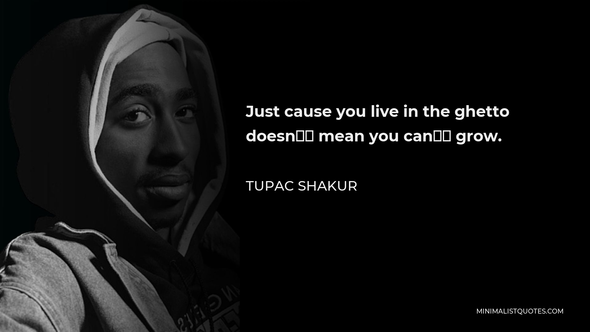 Tupac Shakur Quote - Just cause you live in the ghetto doesn’t mean you can’t grow.