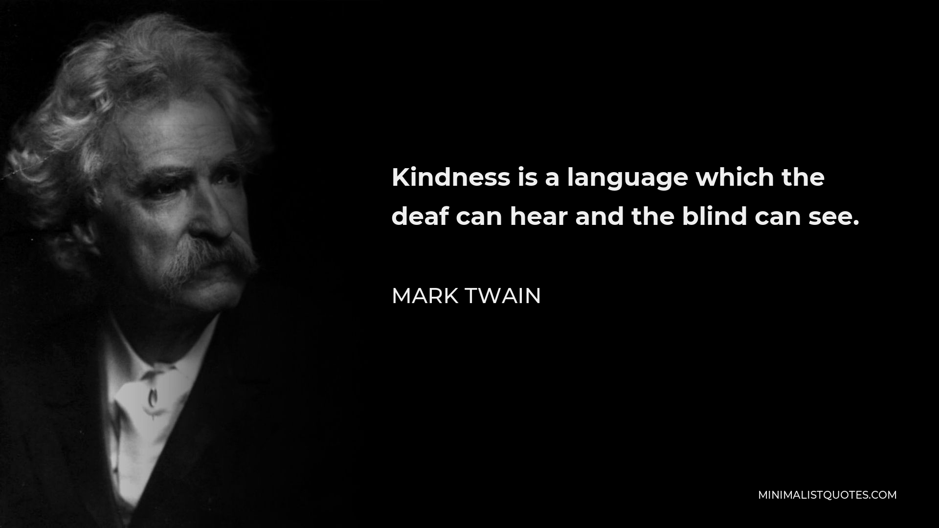 Mark Twain Quote: Kindness is a language which the deaf can hear and ...