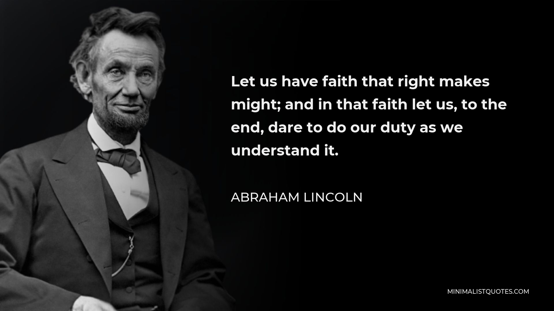 Abraham Lincoln Quote: Let us have faith that right makes might; and in ...