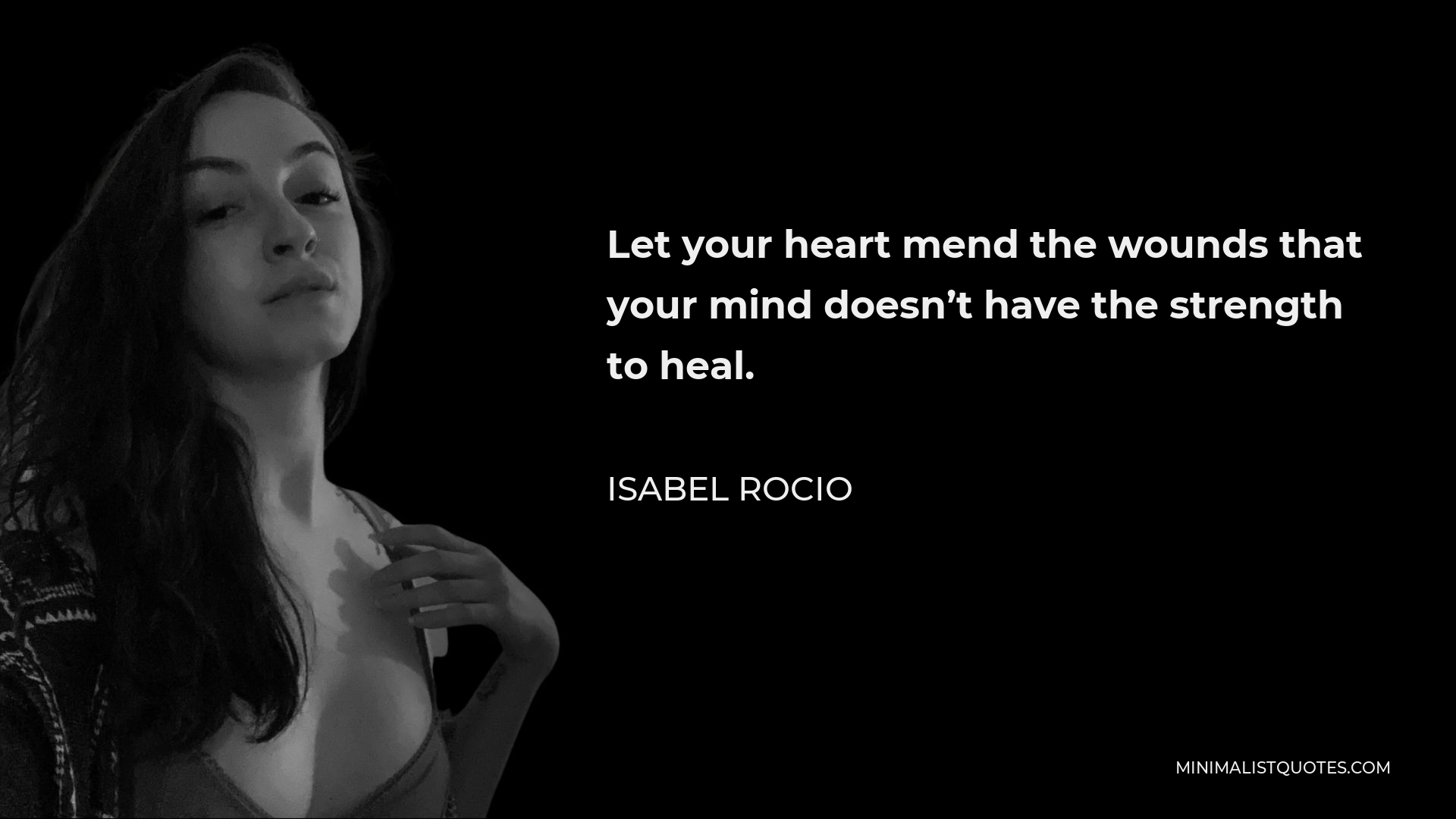 Isabel Rocio Quote - Let your heart mend the wounds that your mind doesn’t have the strength to heal.