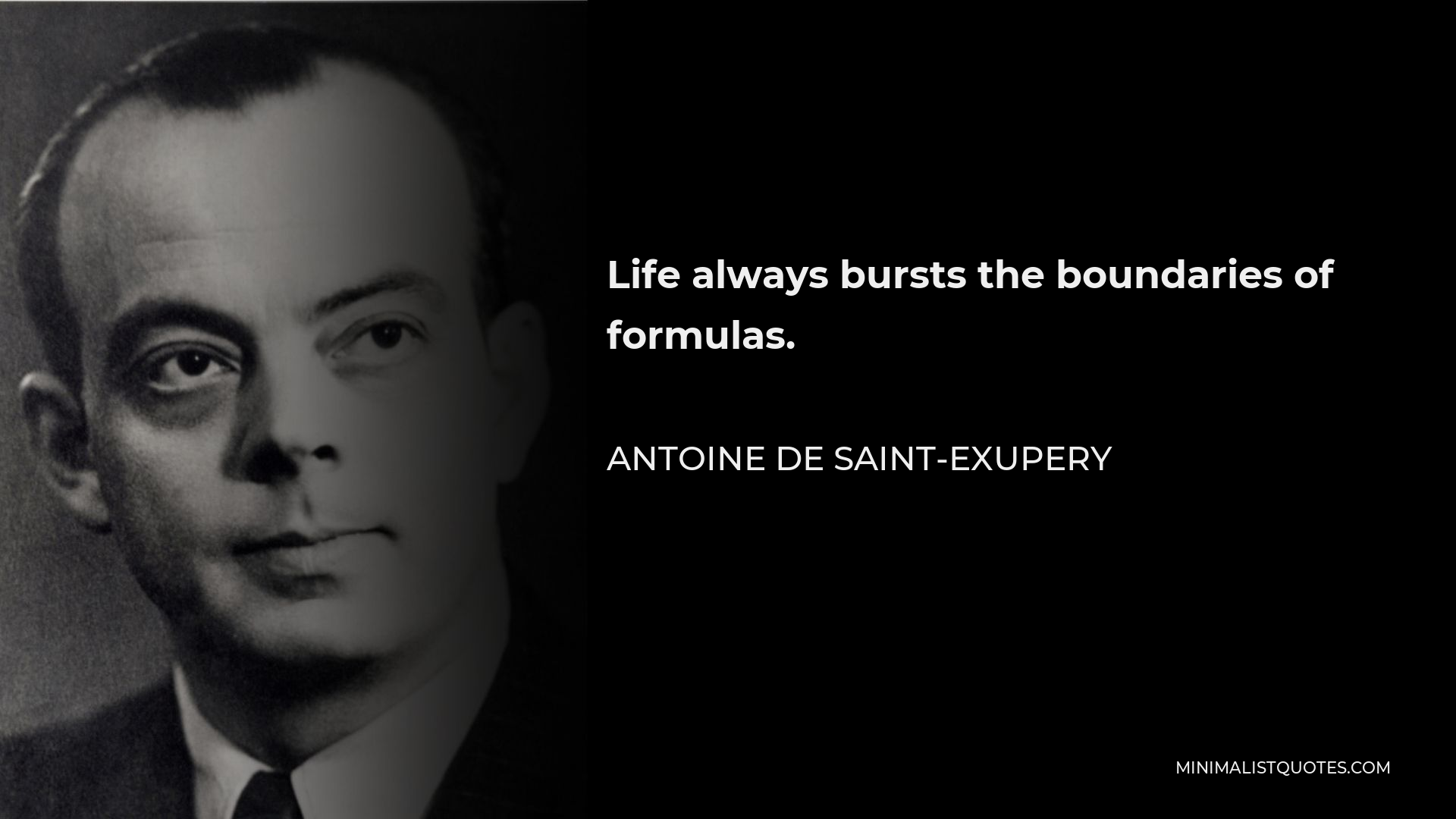 Antoine de Saint-Exupery Quote - Life always bursts the boundaries of formulas.