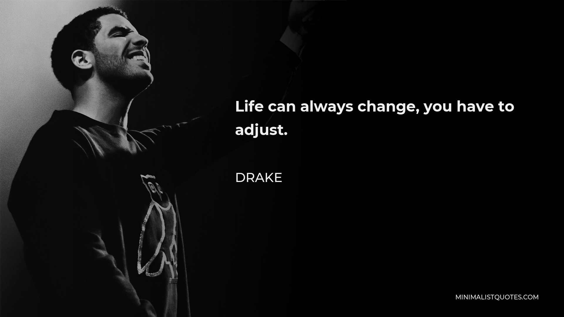 Drake Quote - Life can always change, you have to adjust.