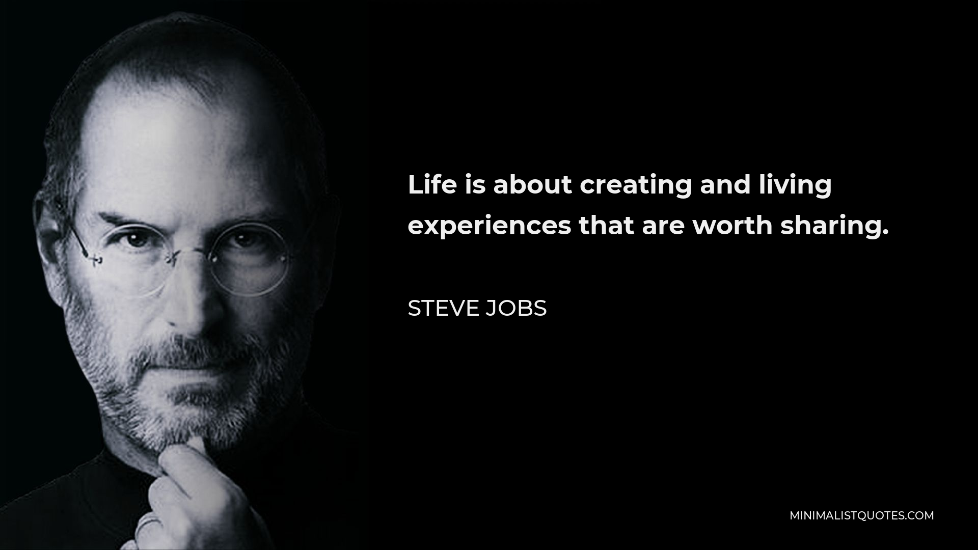 Steve Jobs Quote - Life is about creating and living experiences that are worth sharing.