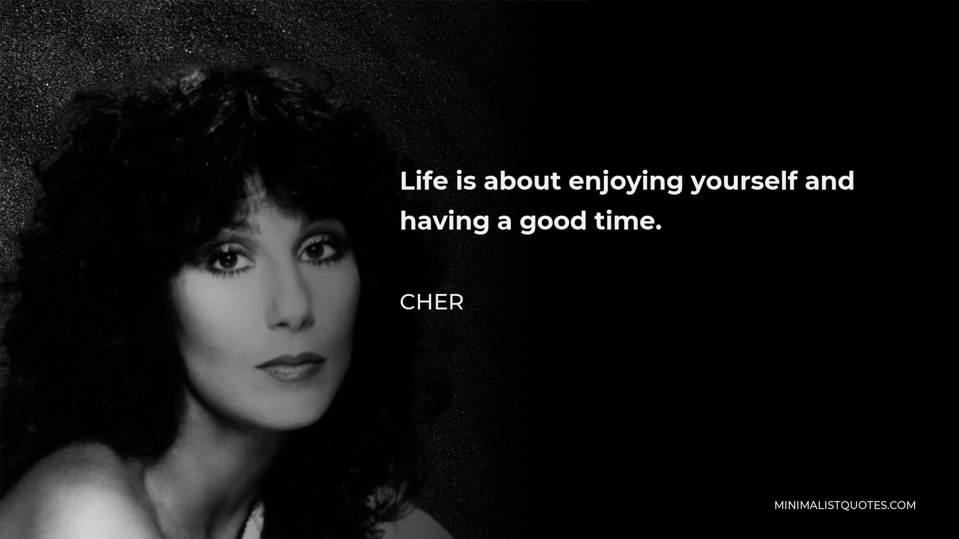 Cher quote: Life is about enjoying yourself and having a good time.