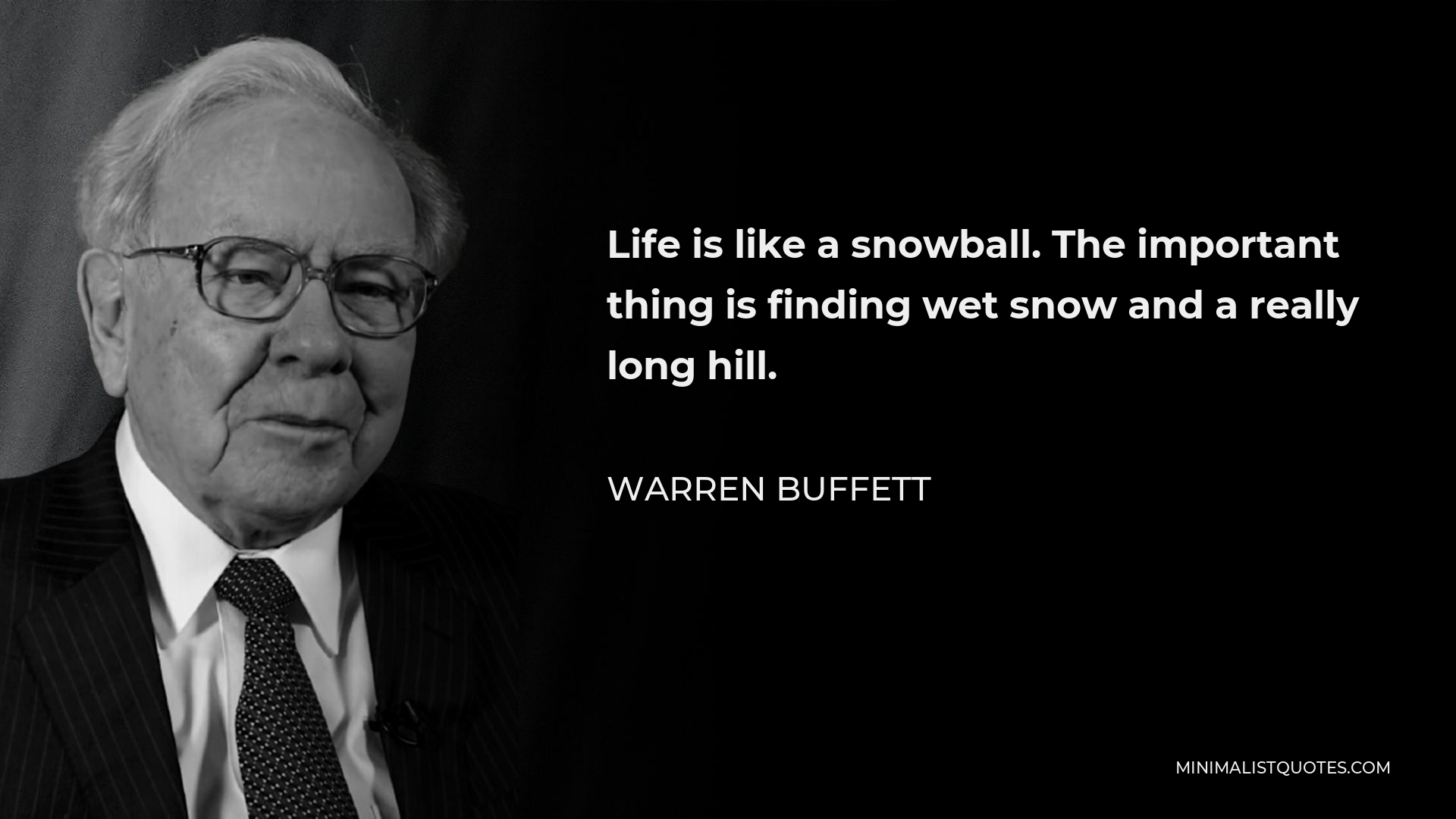 Warren Buffett Quote - Life is like a snowball. The important thing is finding wet snow and a really long hill.