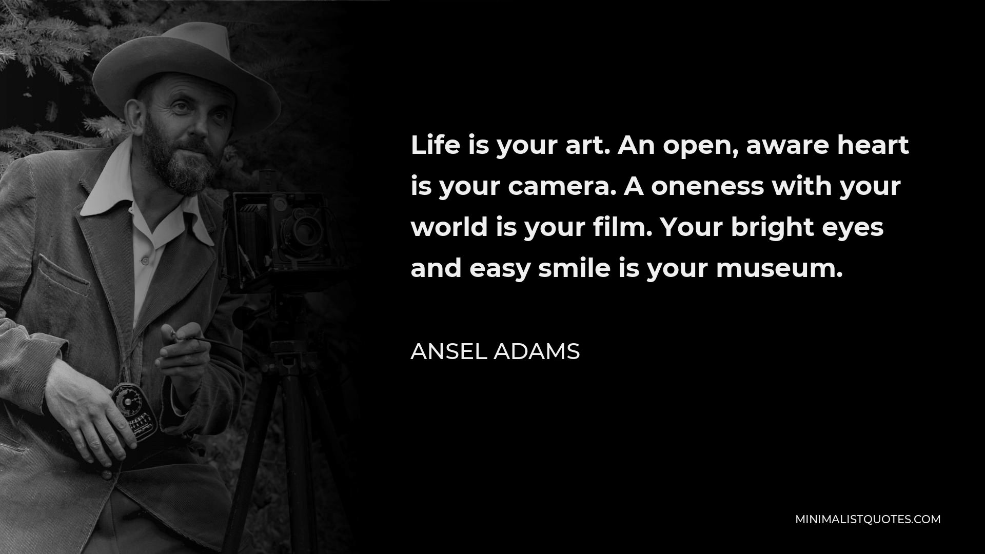 Ansel Adams Quote: Life is your art. An open, aware heart is your ...