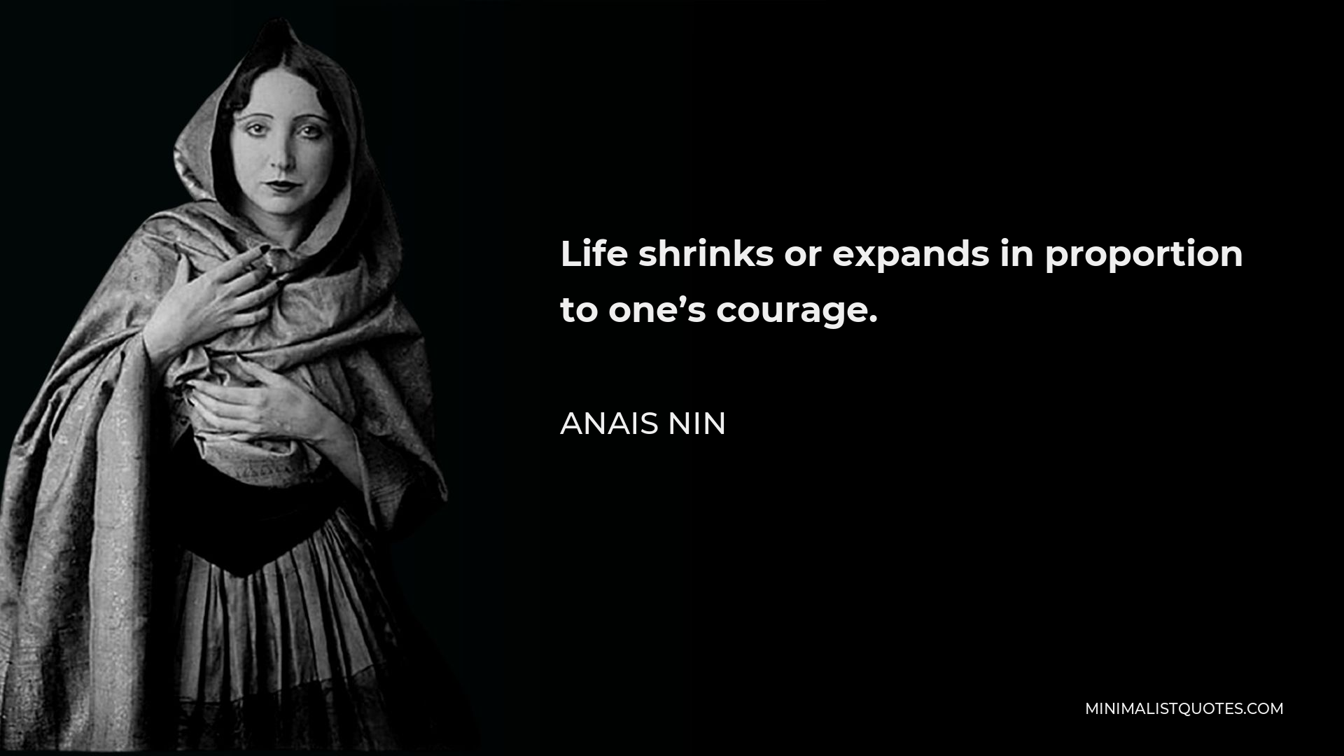 Anais Nin Quote - Life shrinks or expands in proportion to one’s courage.