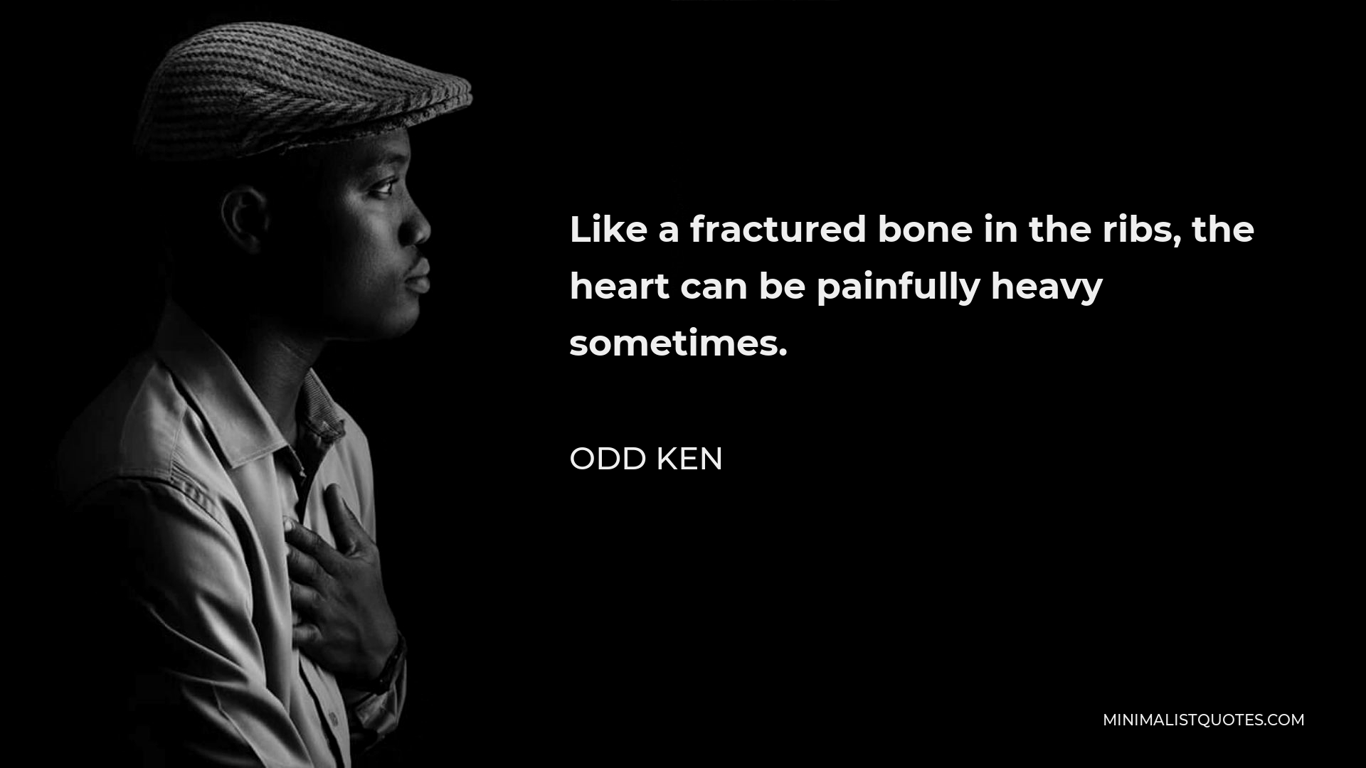 Odd Ken Quote - Like a fractured bone in the ribs, the heart can be painfully heavy sometimes.