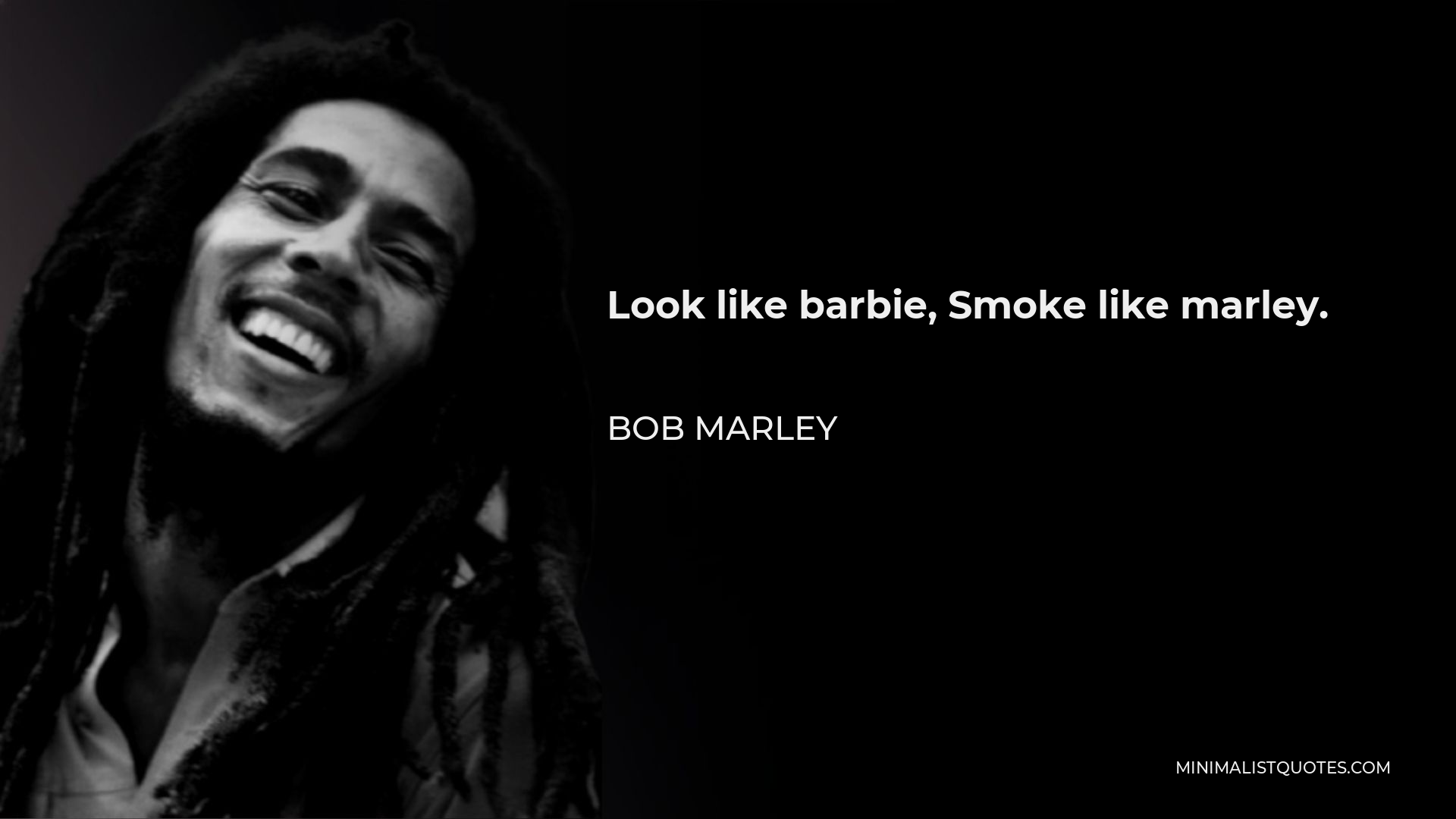 Bob Marley Quote - Look like barbie, Smoke like marley.