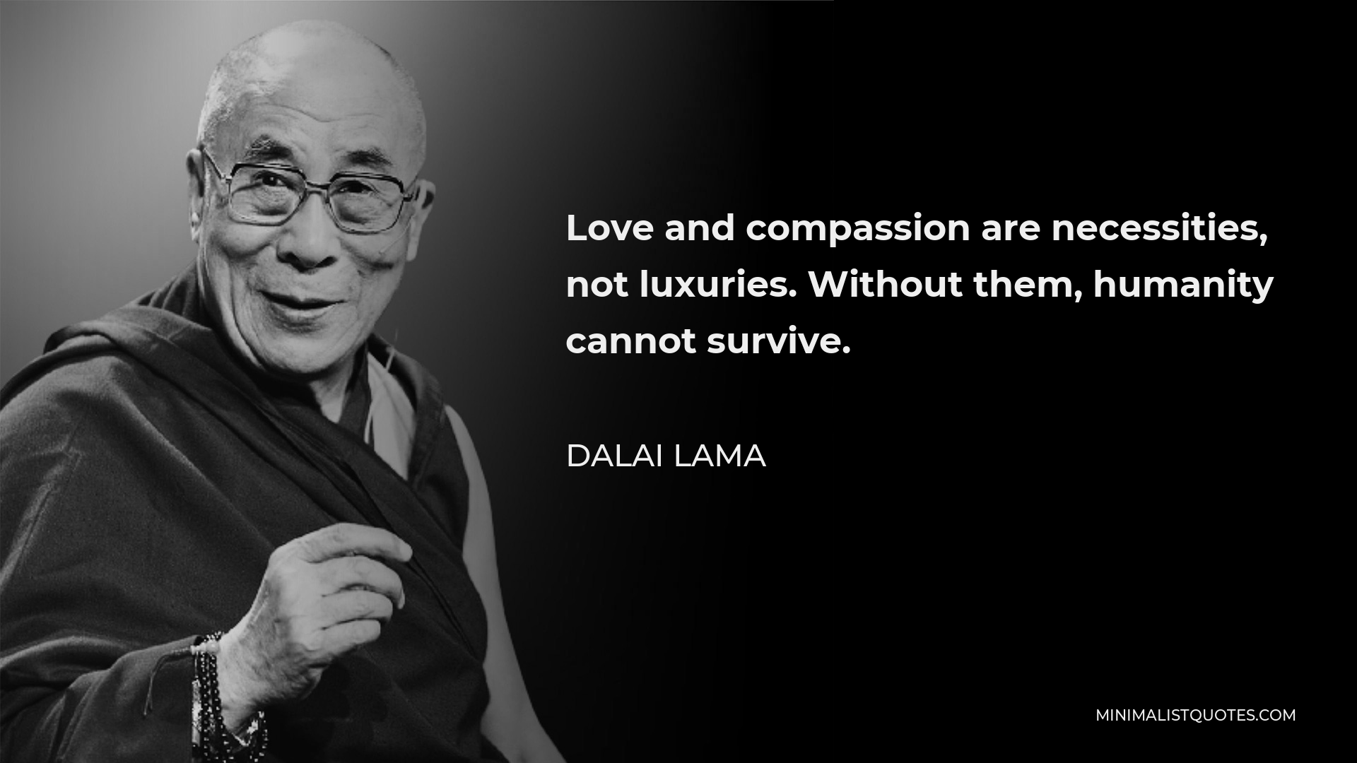 Dalai Lama Quote: Love and compassion are necessities, not luxuries ...