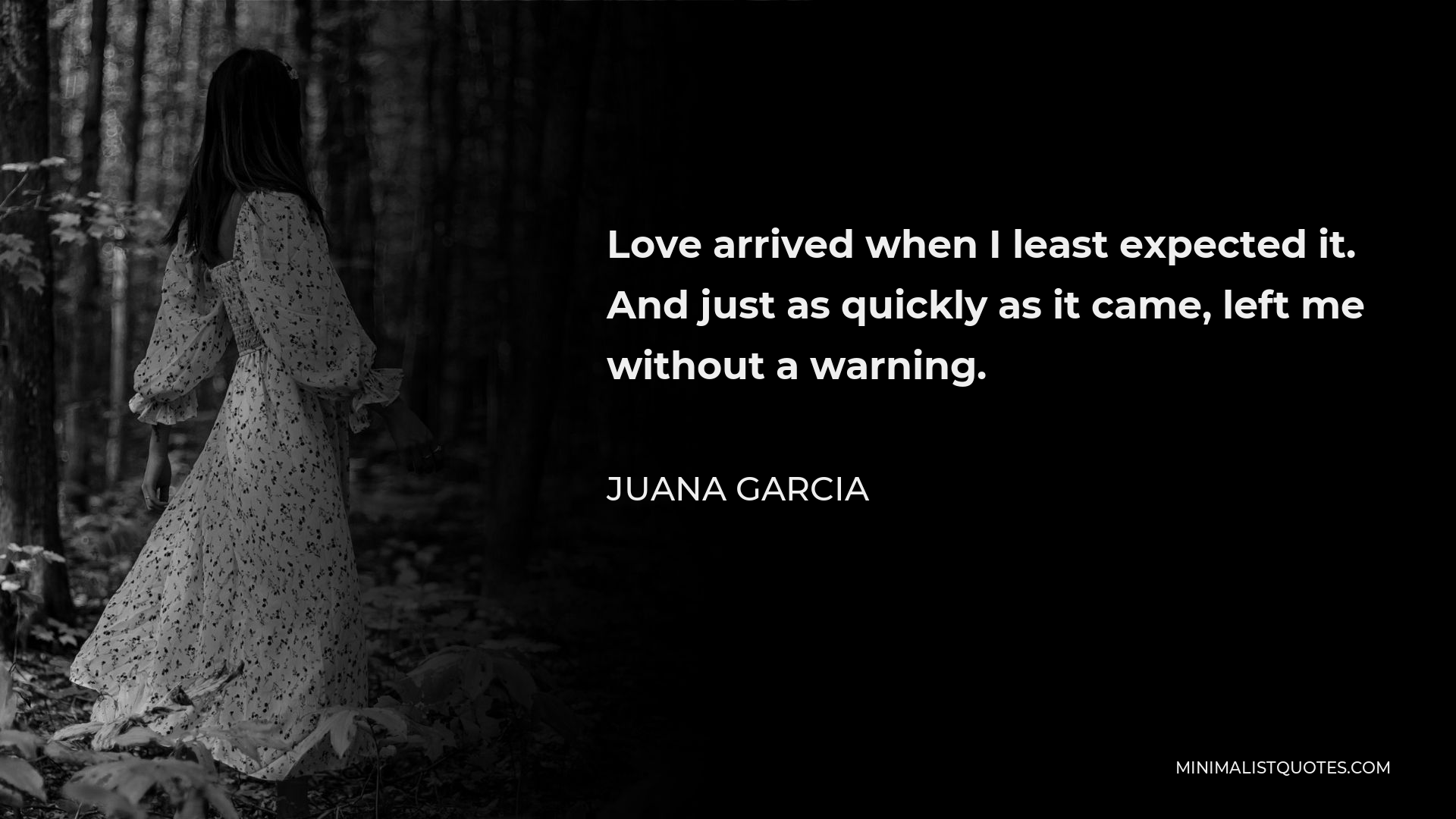 Juana Garcia Quote - Love arrived when I least expected it. And just as quickly as it came, left me without a warning.