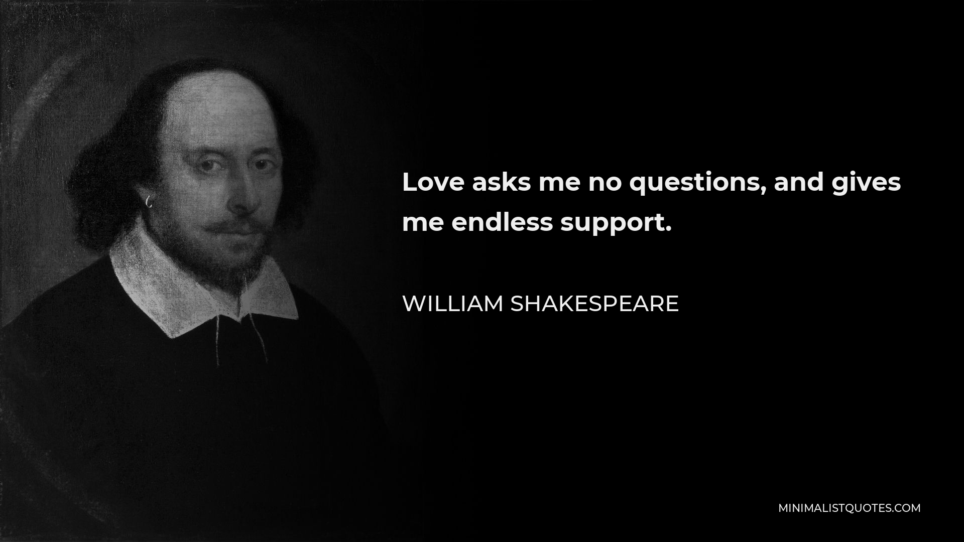 William Shakespeare Quote - Love asks me no questions, and gives me endless support.