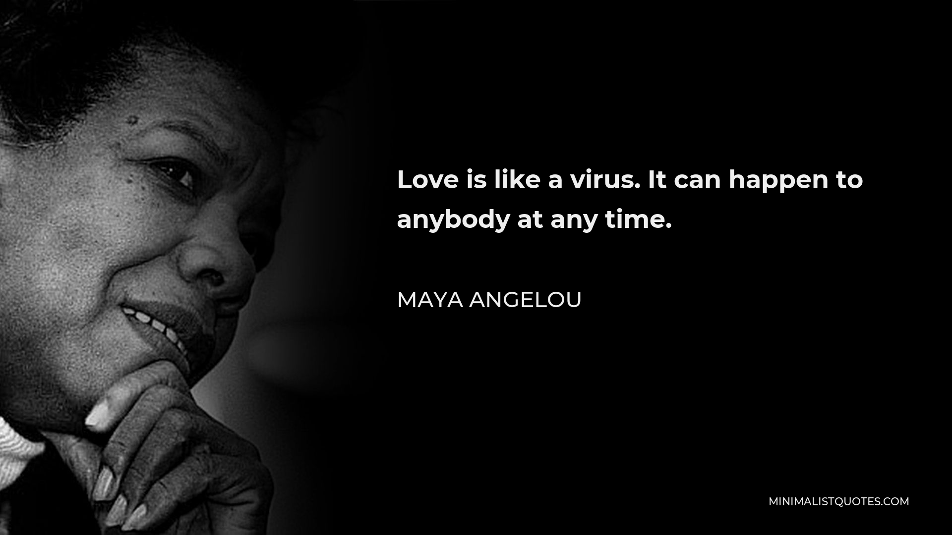 Maya Angelou Quote - Love is like a virus. It can happen to anybody at any time.