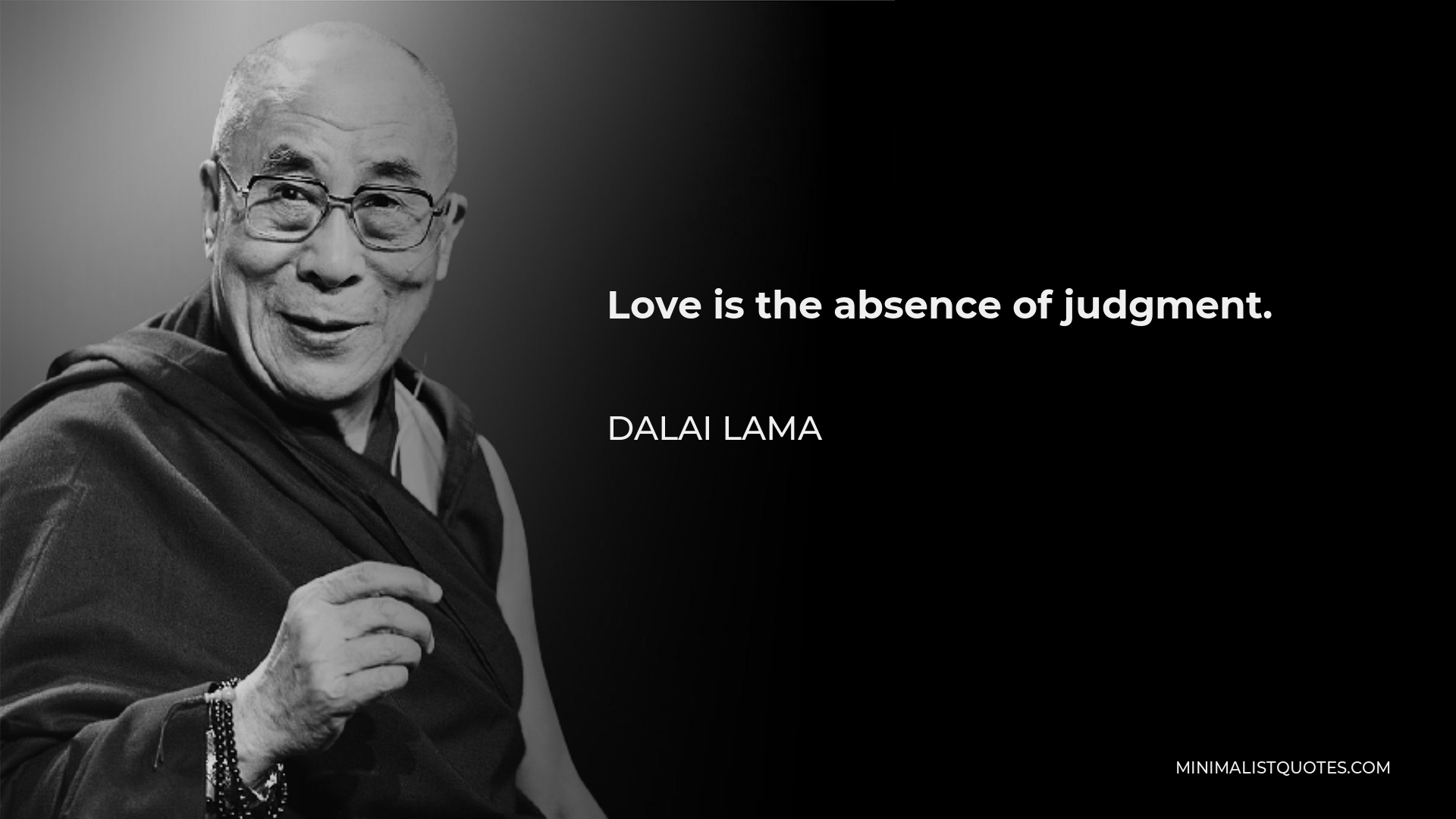 Dalai Lama Quote - Love is the absence of judgment.