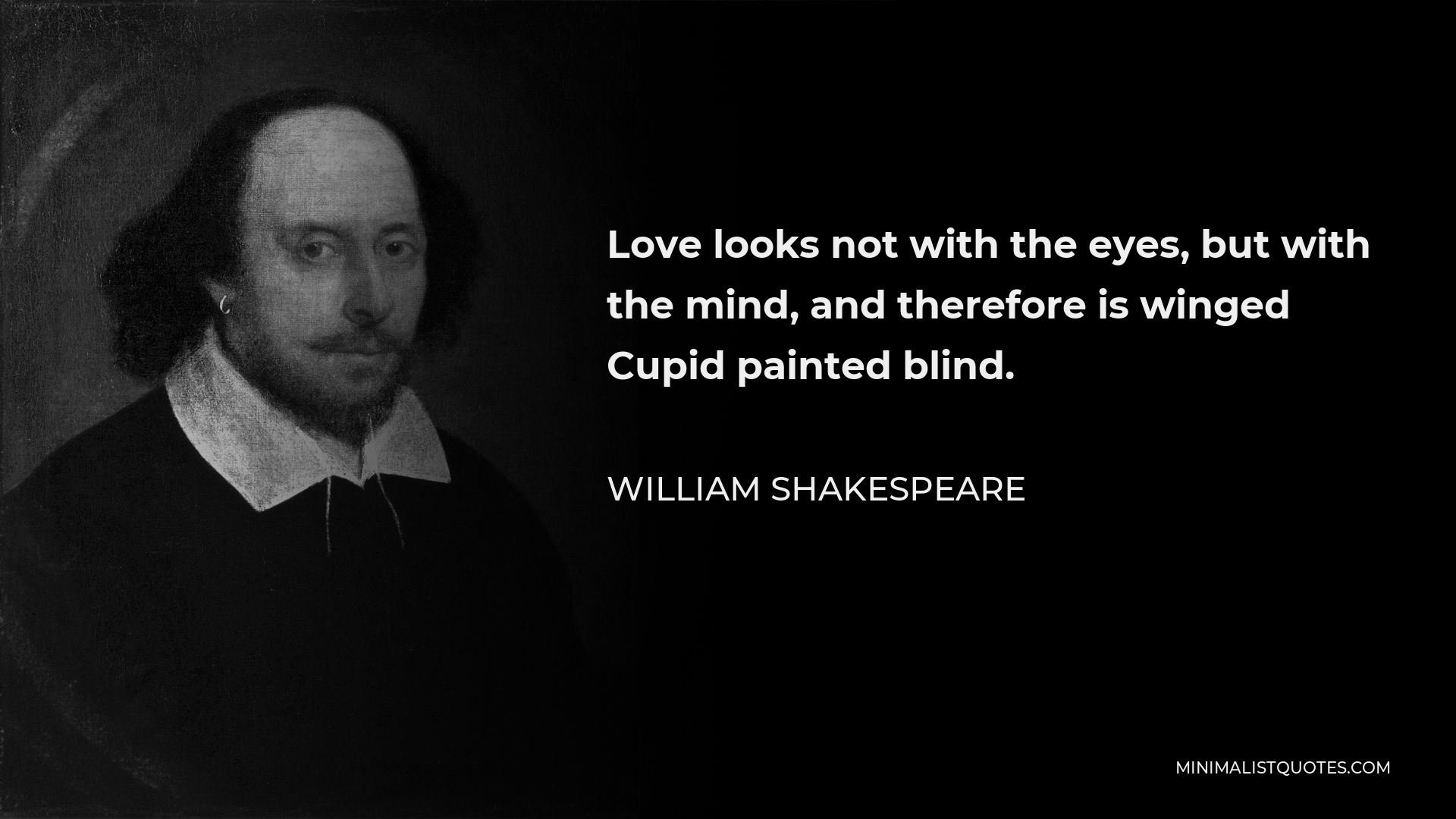 William Shakespeare Quote - Love looks not with the eyes, but with the mind, and therefore is winged Cupid painted blind.