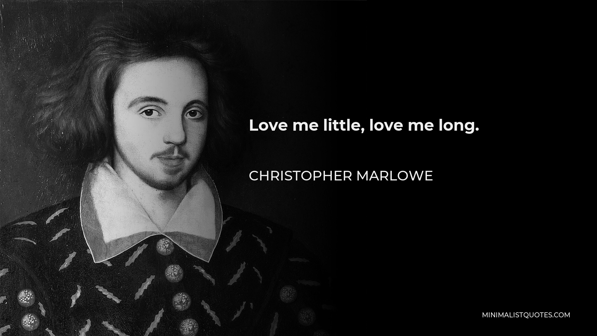 Christopher Marlowe Quote - Love me little, love me long.
