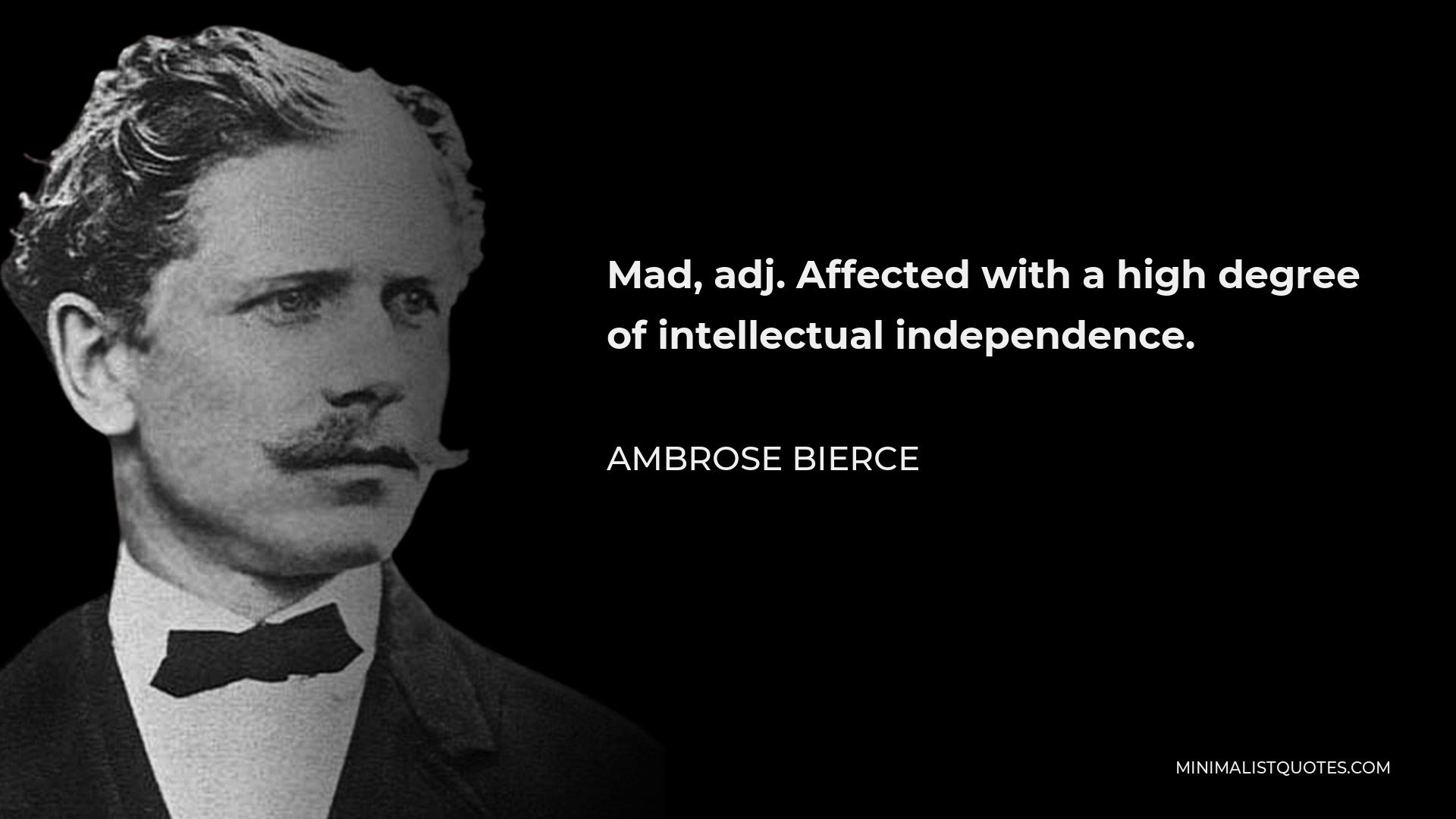 Ambrose Bierce Quote - Mad, adj. Affected with a high degree of intellectual independence.