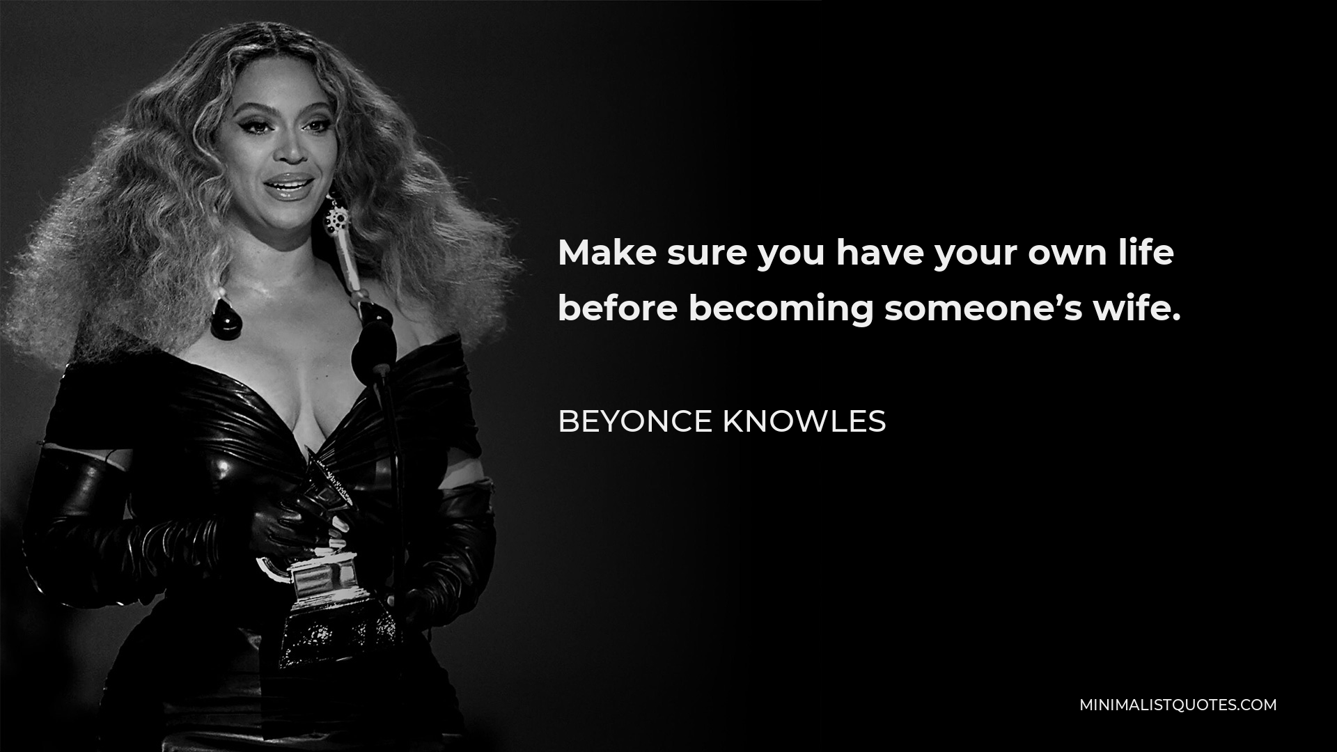 Beyonce Knowles Quote - Make sure you have your own life before becoming someone’s wife.