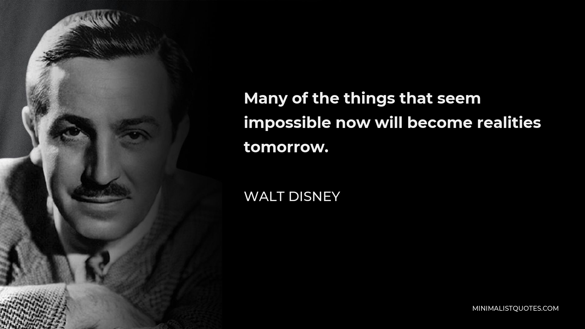 Walt Disney Quote - Many of the things that seem impossible now will become realities tomorrow.