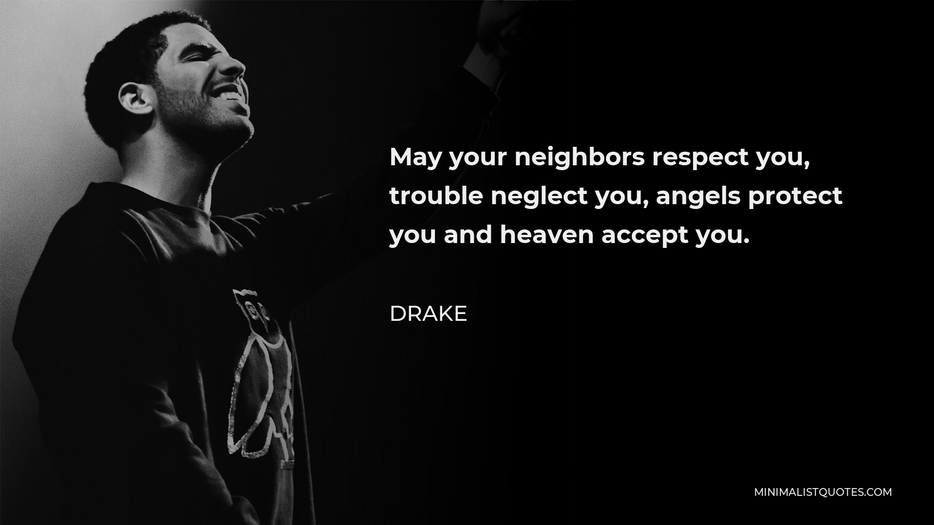 Drake Quote - May your neighbors respect you, trouble neglect you, angels protect you and heaven accept you.