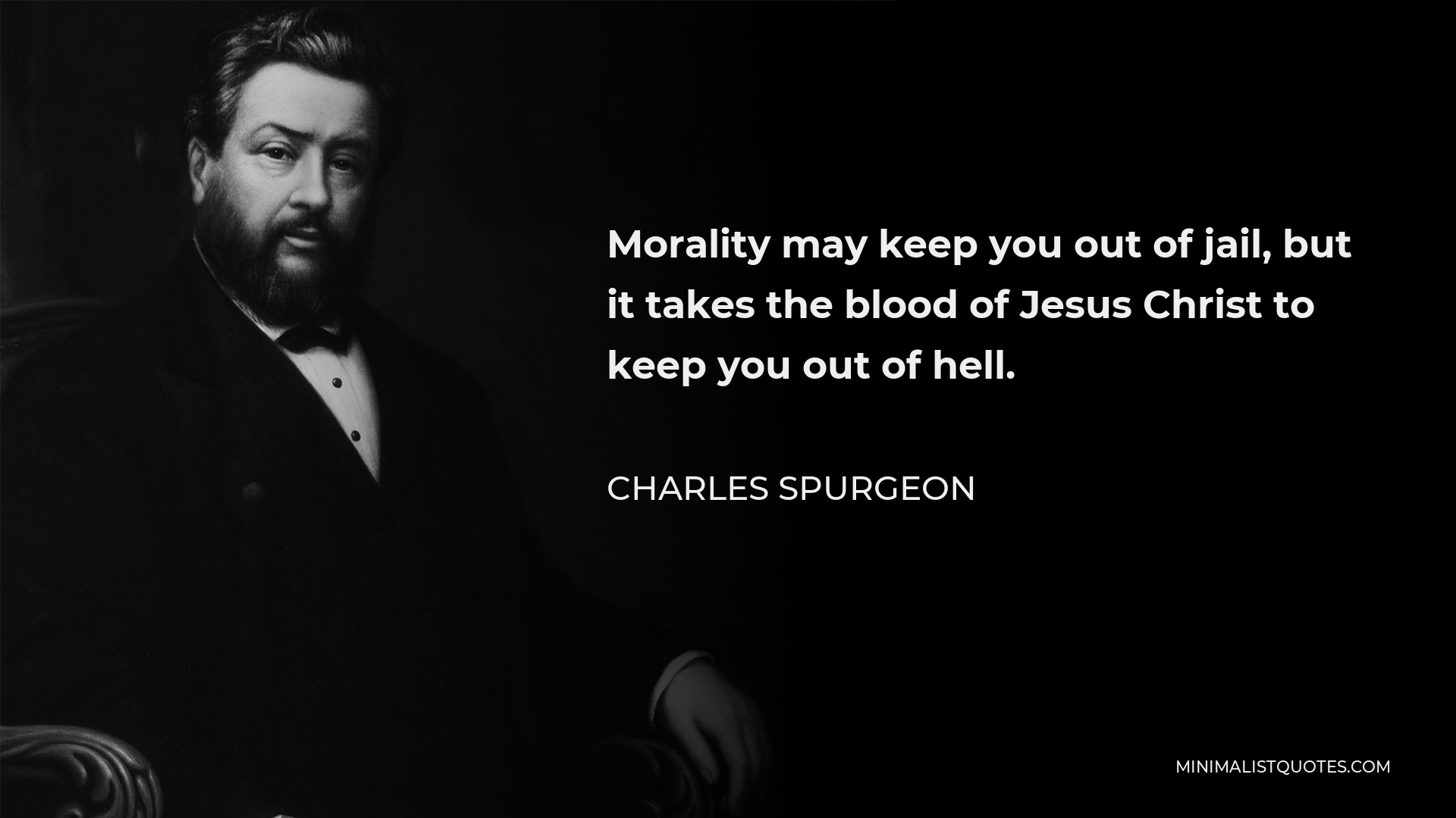 Charles Spurgeon Quote - Morality may keep you out of jail, but it takes the blood of Jesus Christ to keep you out of hell.