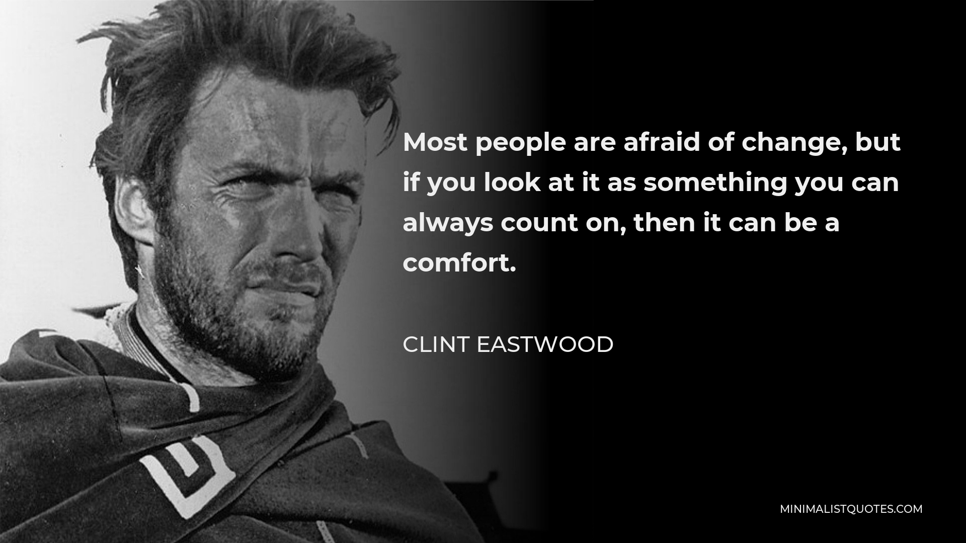 Clint Eastwood Quote - Most people are afraid of change, but if you look at it as something you can always count on, then it can be a comfort.