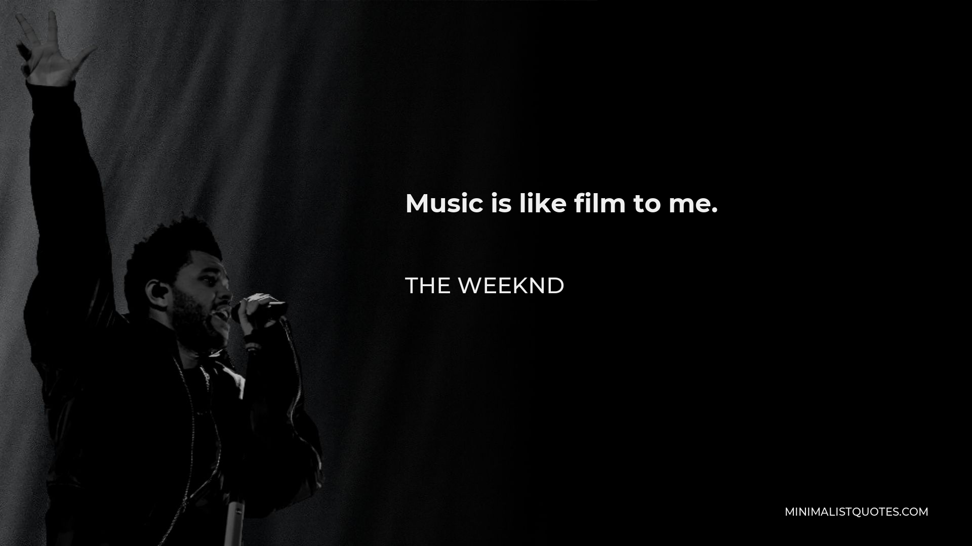 The Weeknd Quote - Music is like film to me.