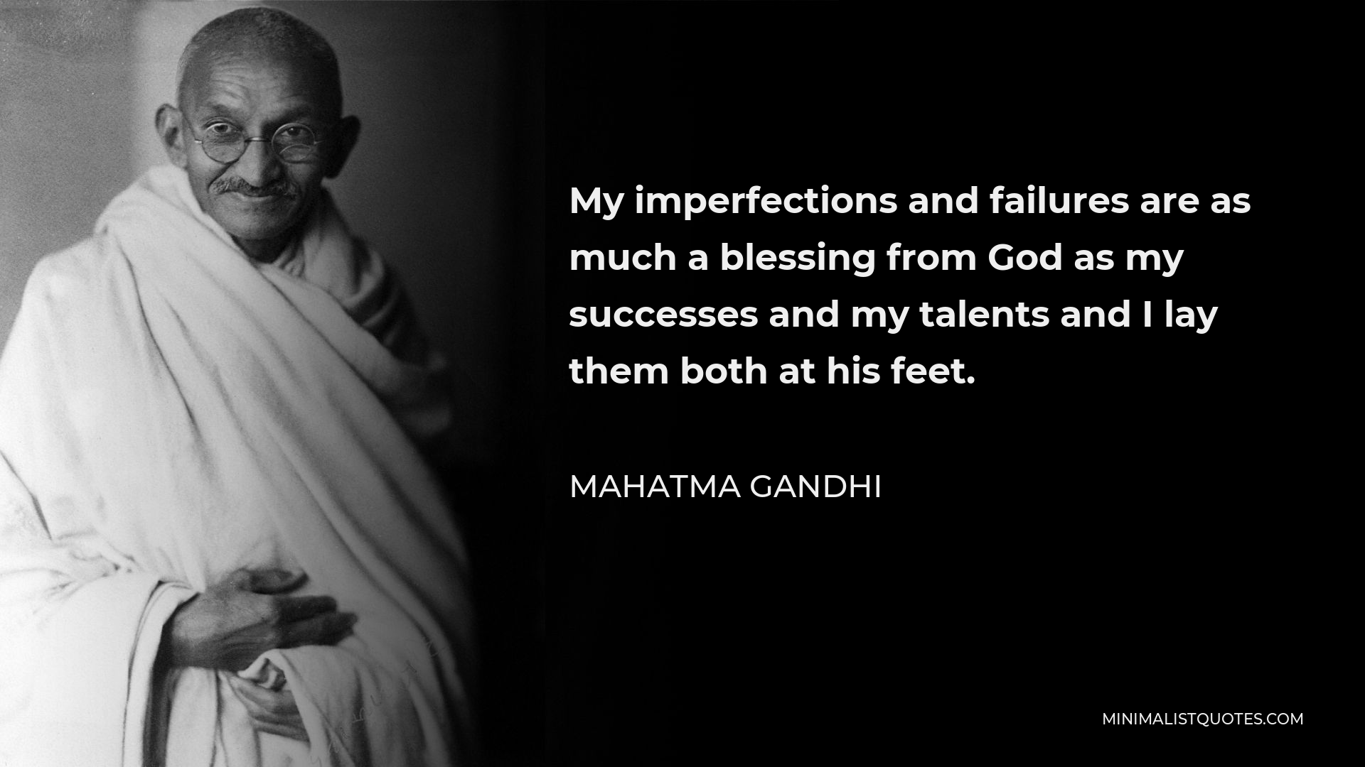 Mahatma Gandhi Quote - My imperfections and failures are as much a blessing from God as my successes and my talents and I lay them both at his feet.