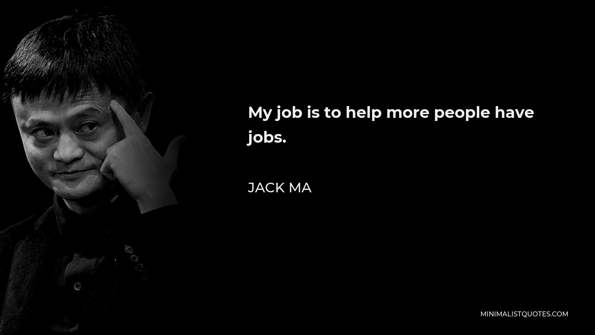 Jack Ma Quote - My job is to help more people have jobs.
