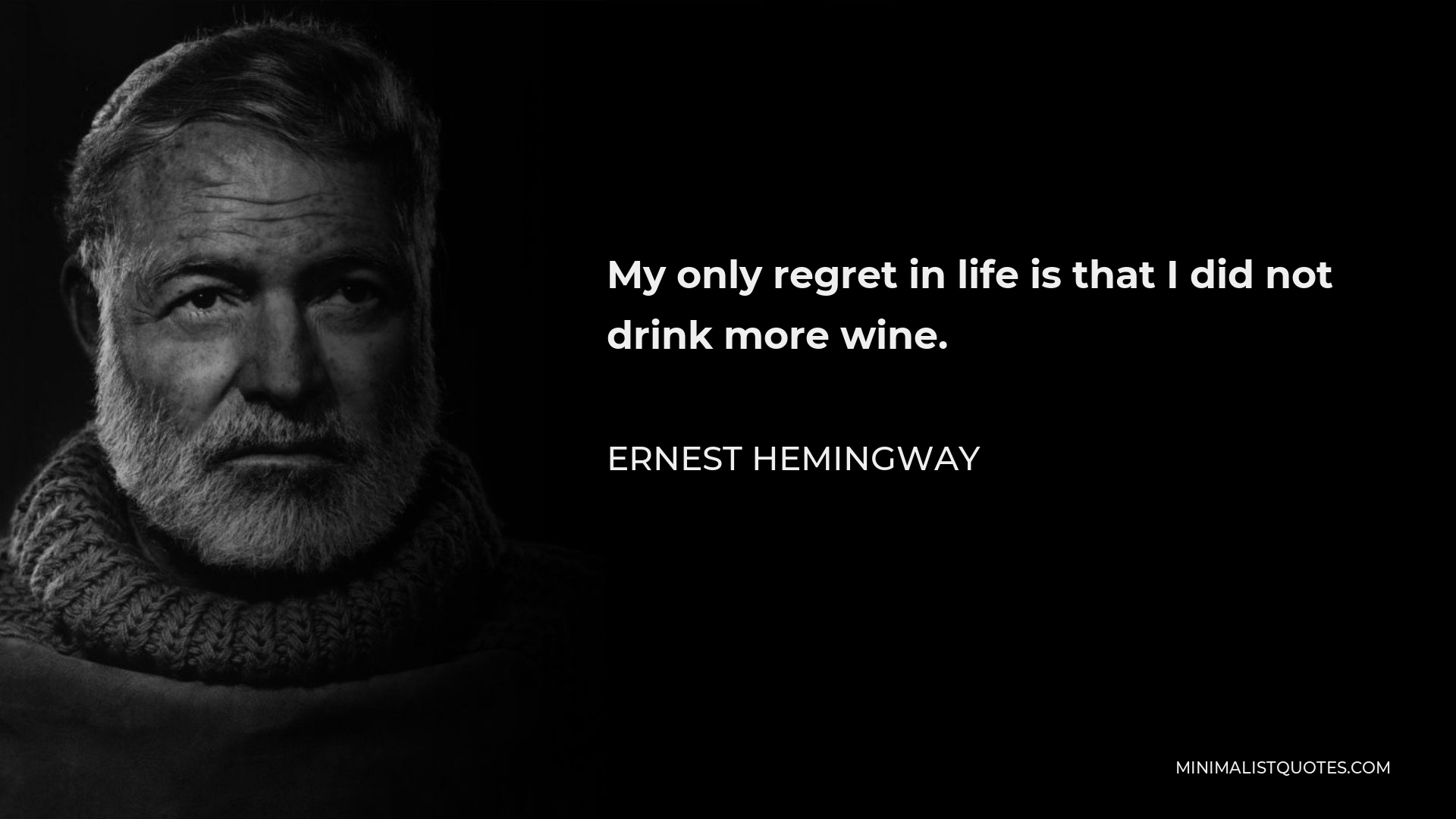 Ernest Hemingway Quote - My only regret in life is that I did not drink more wine.